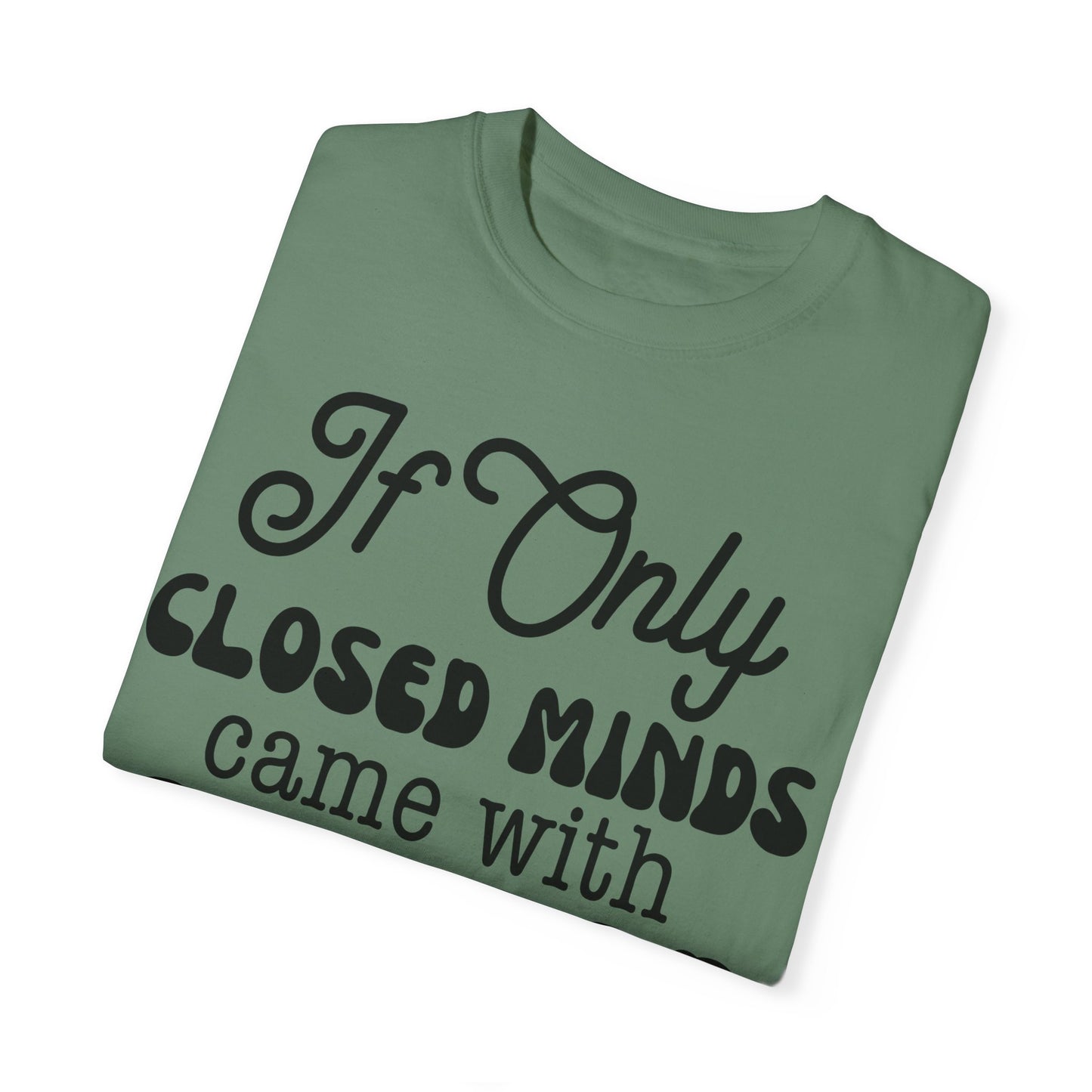 If close minds came with closed mouth - Unisex Garment-Dyed T-shirt