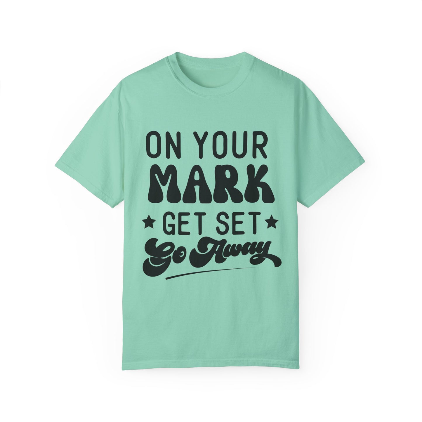 On your mark, get set, go away - Unisex Garment-Dyed T-shirt