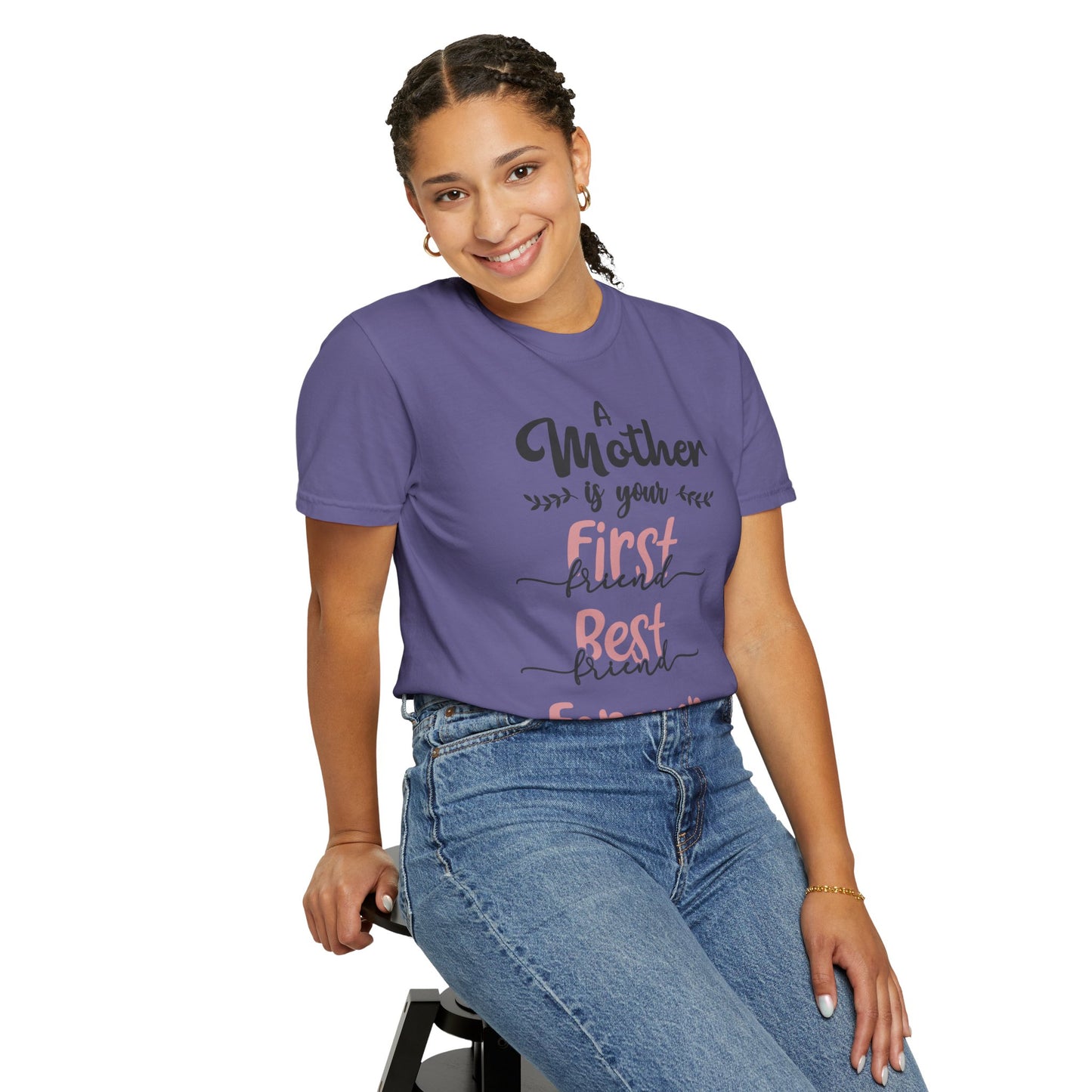 Mother is your first, best and forever friend - Unisex Garment-Dyed T-shirt