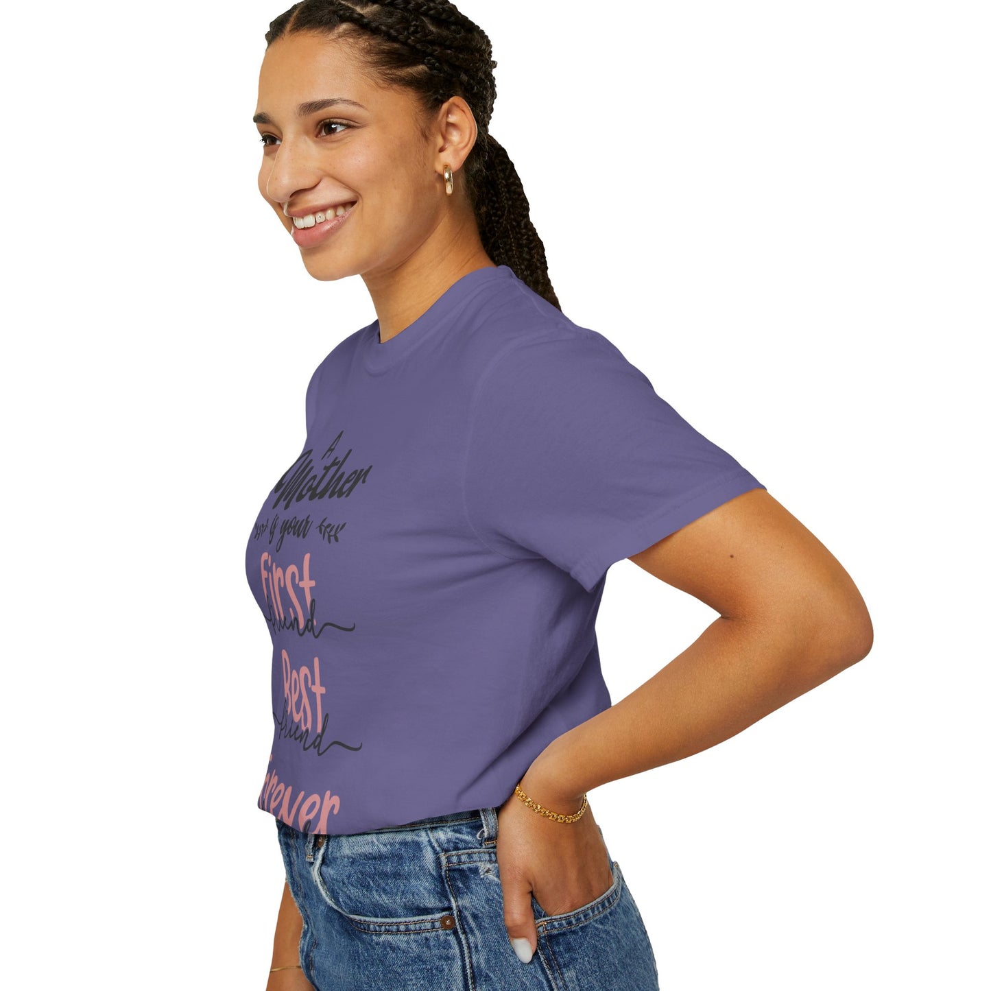 Mother is your first, best and forever friend - Unisex Garment-Dyed T-shirt