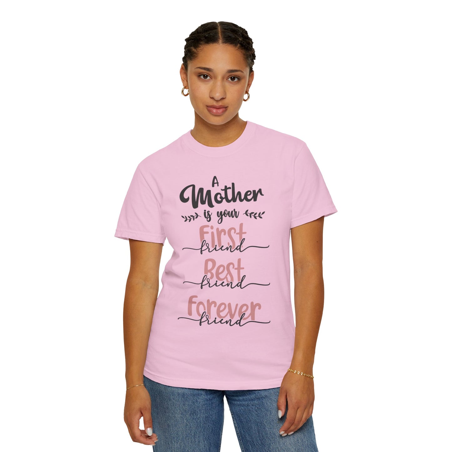 Mother is your first, best and forever friend - Unisex Garment-Dyed T-shirt