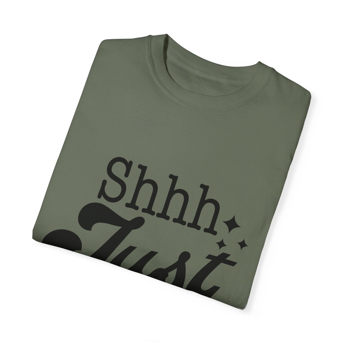 Shhh, just, Shhh - Unisex Garment-Dyed T-shirt