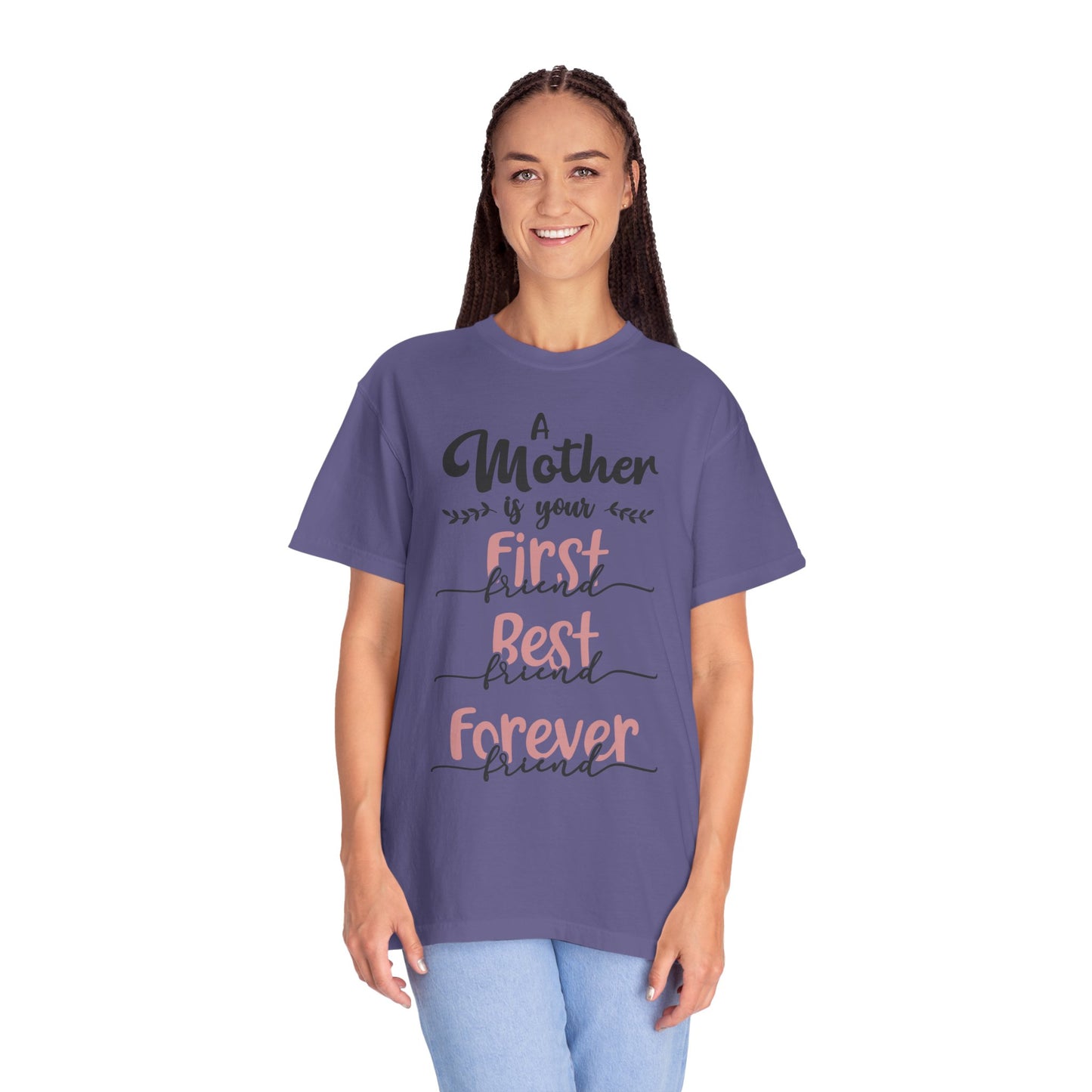 Mother is your first, best and forever friend - Unisex Garment-Dyed T-shirt