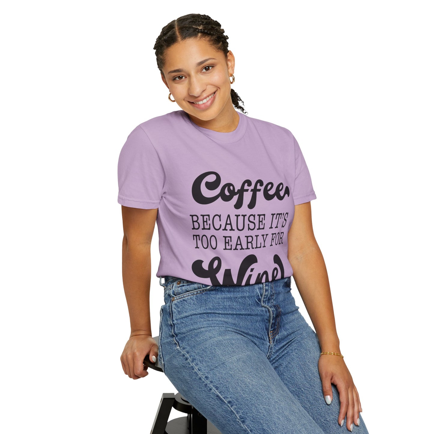 Coffee because too early for wine - Unisex Garment-Dyed T-shirt