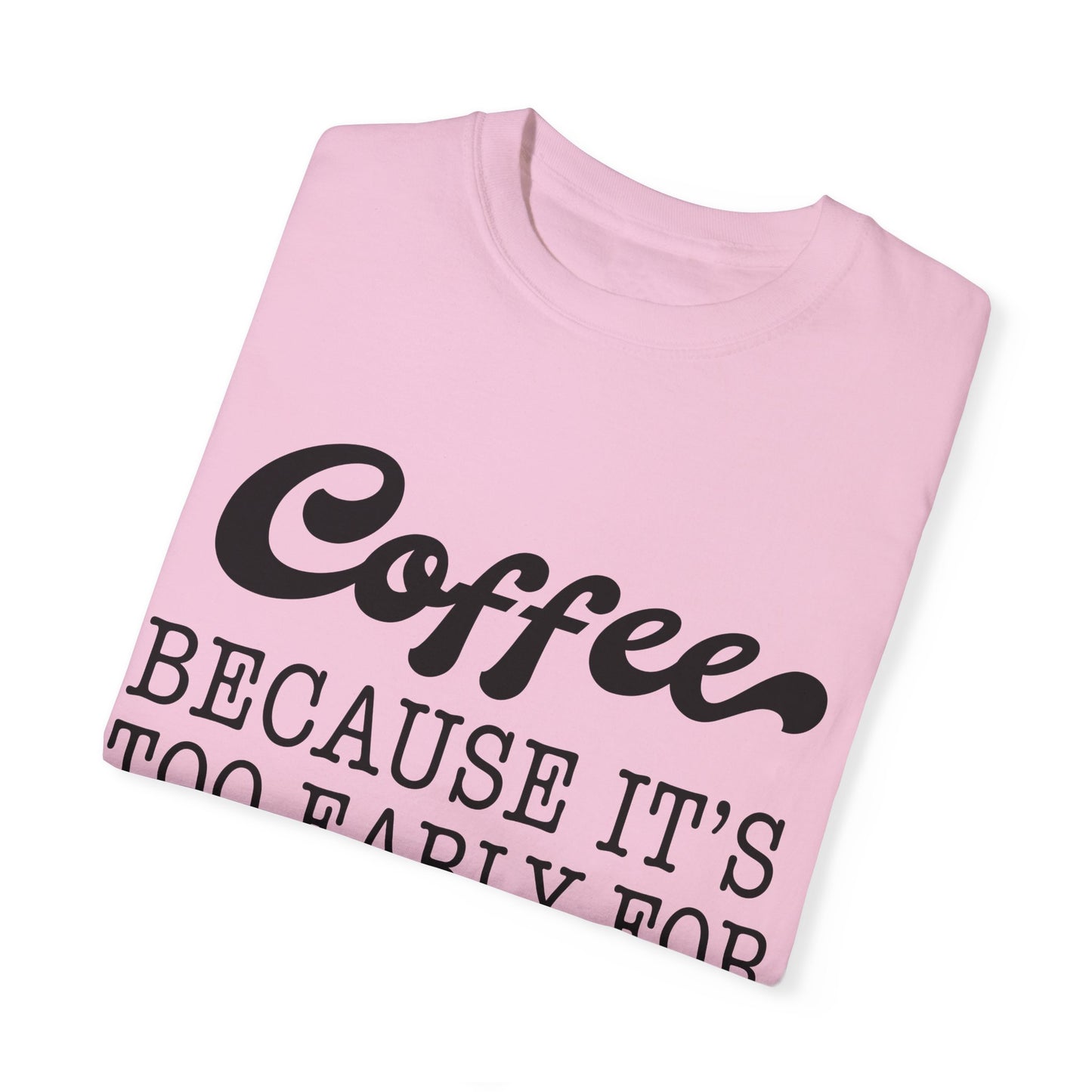 Coffee because too early for wine - Unisex Garment-Dyed T-shirt
