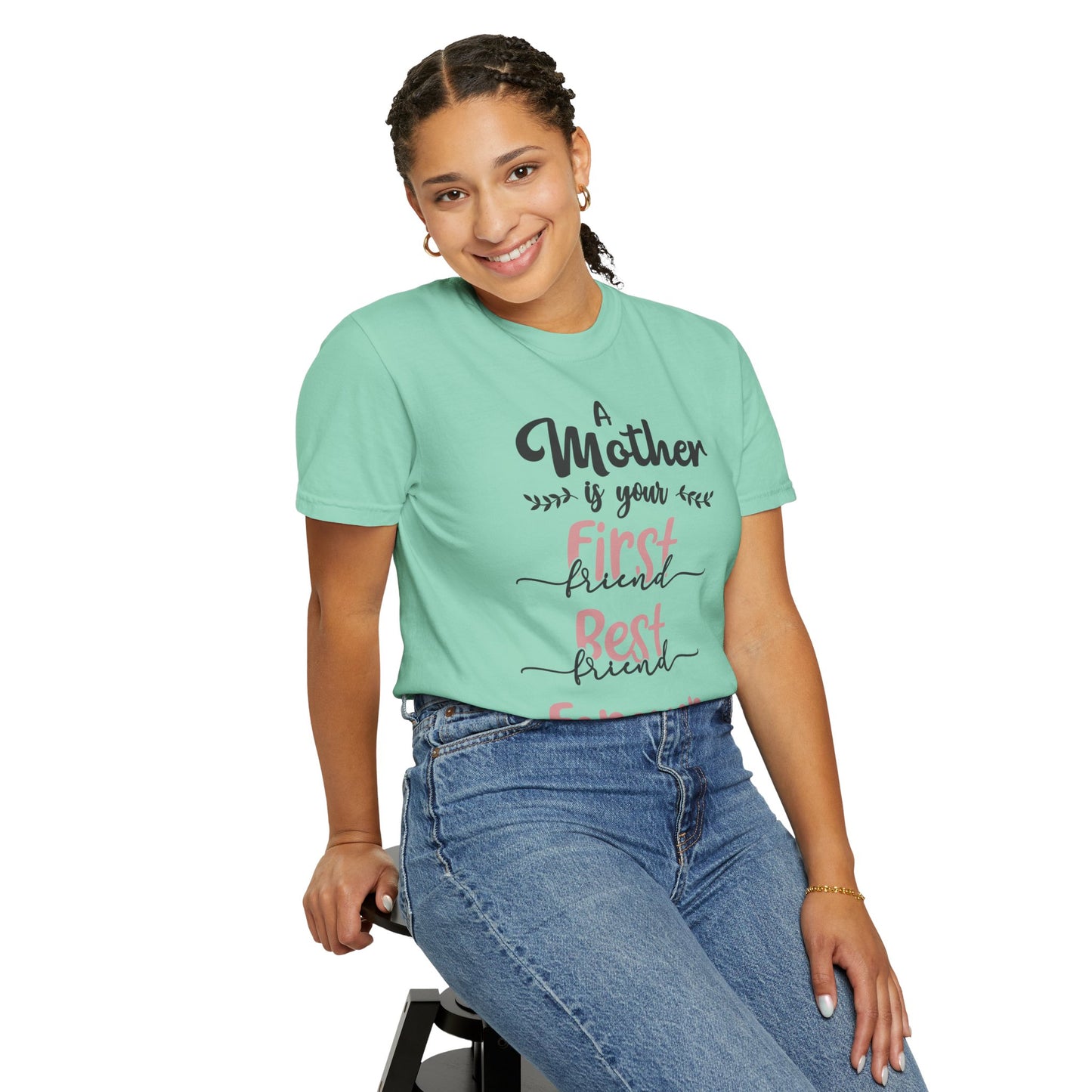 Mother is your first, best and forever friend - Unisex Garment-Dyed T-shirt