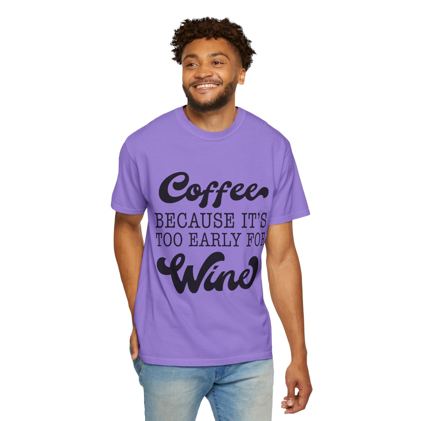 Coffee because too early for wine - Unisex Garment-Dyed T-shirt