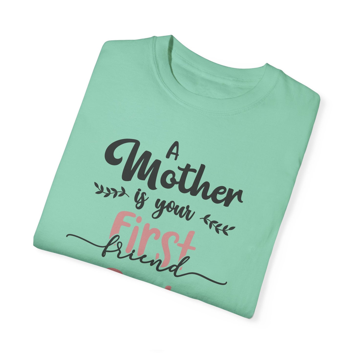 Mother is your first, best and forever friend - Unisex Garment-Dyed T-shirt