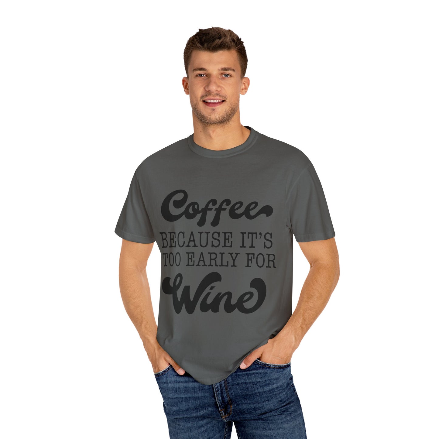 Coffee because too early for wine - Unisex Garment-Dyed T-shirt