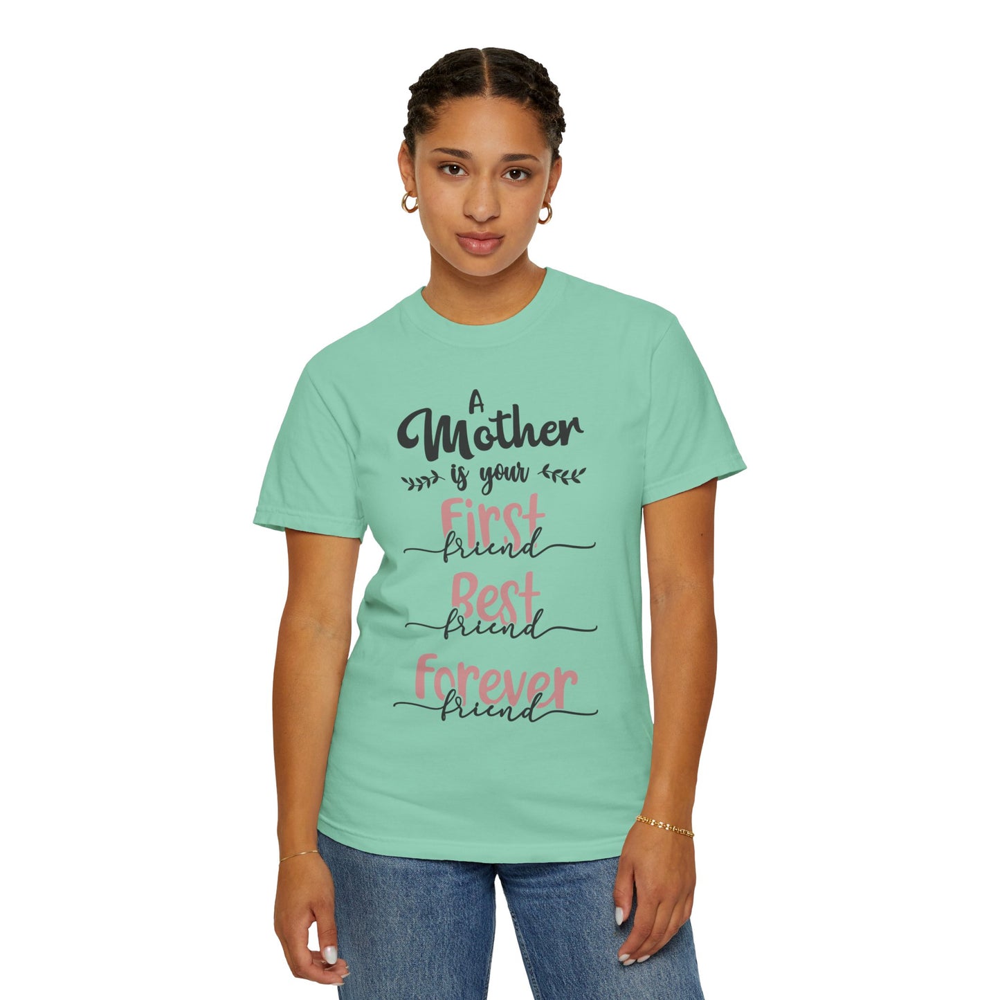 Mother is your first, best and forever friend - Unisex Garment-Dyed T-shirt
