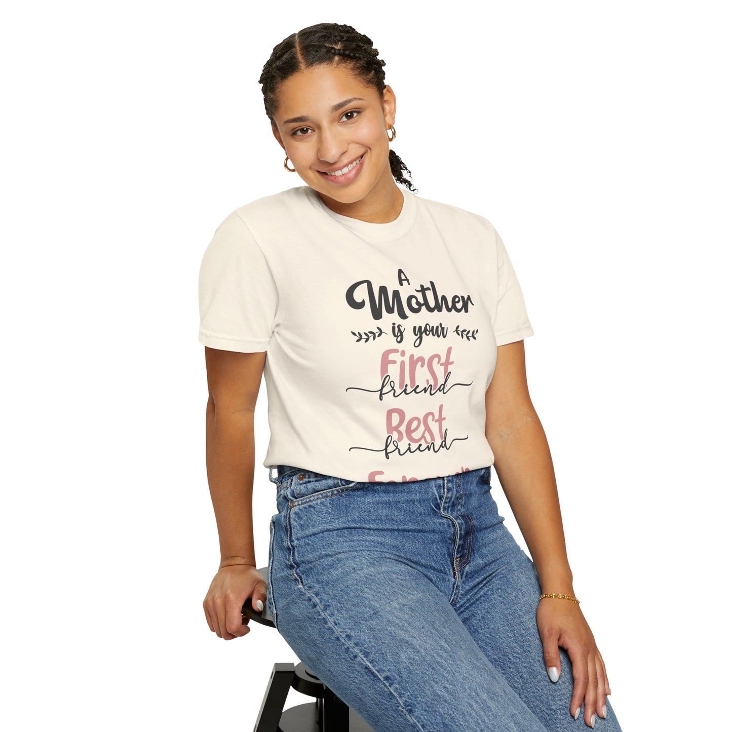 Mother is your first, best and forever friend - Unisex Garment-Dyed T-shirt