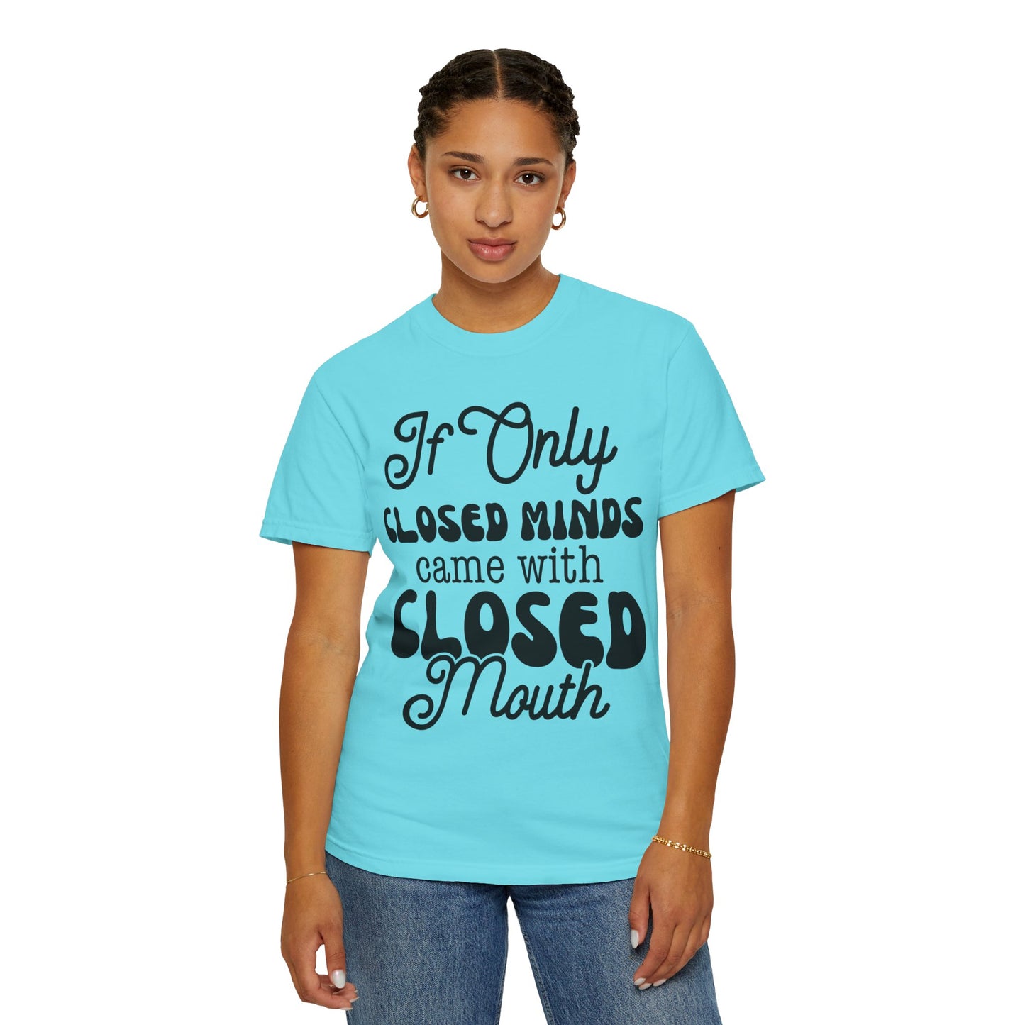 If close minds came with closed mouth - Unisex Garment-Dyed T-shirt