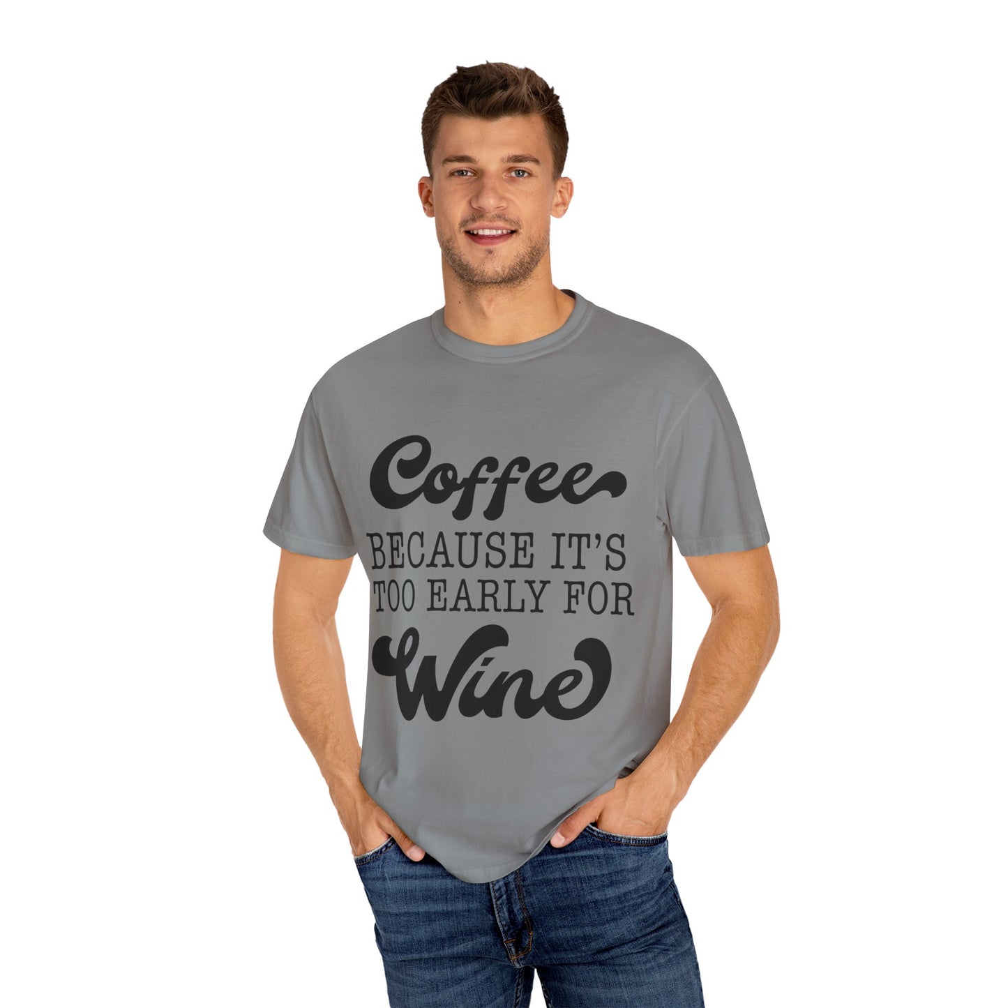 Coffee because too early for wine - Unisex Garment-Dyed T-shirt