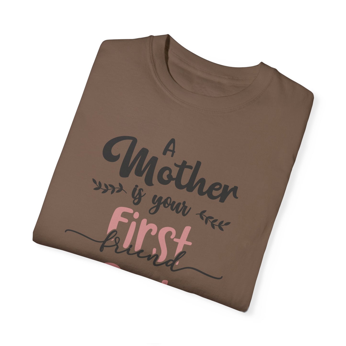 Mother is your first, best and forever friend - Unisex Garment-Dyed T-shirt