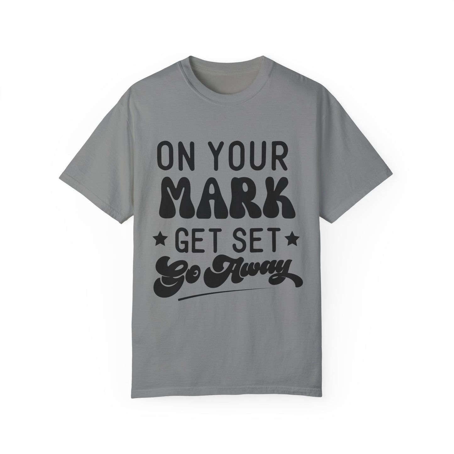 On your mark, get set, go away - Unisex Garment-Dyed T-shirt