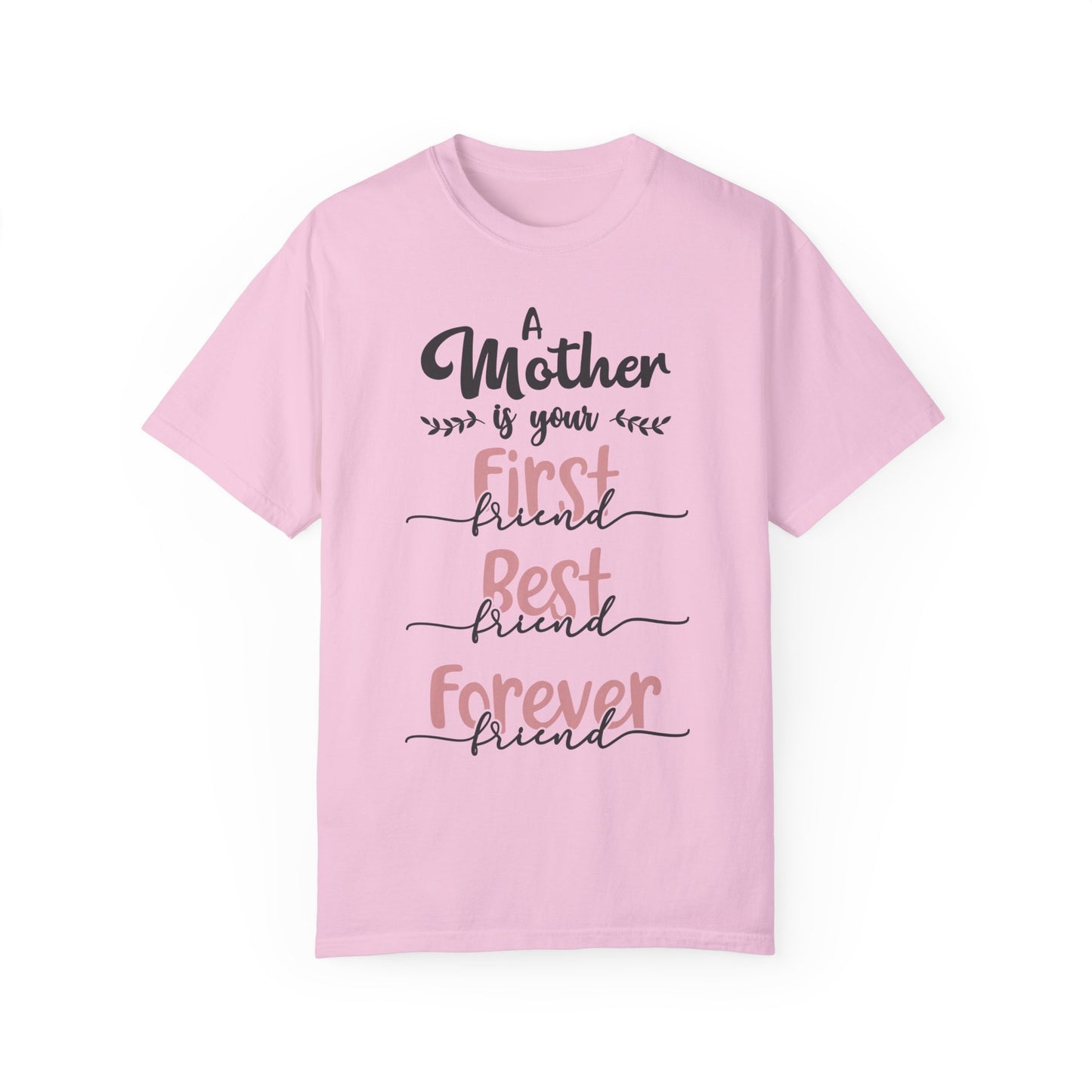 Mother is your first, best and forever friend - Unisex Garment-Dyed T-shirt