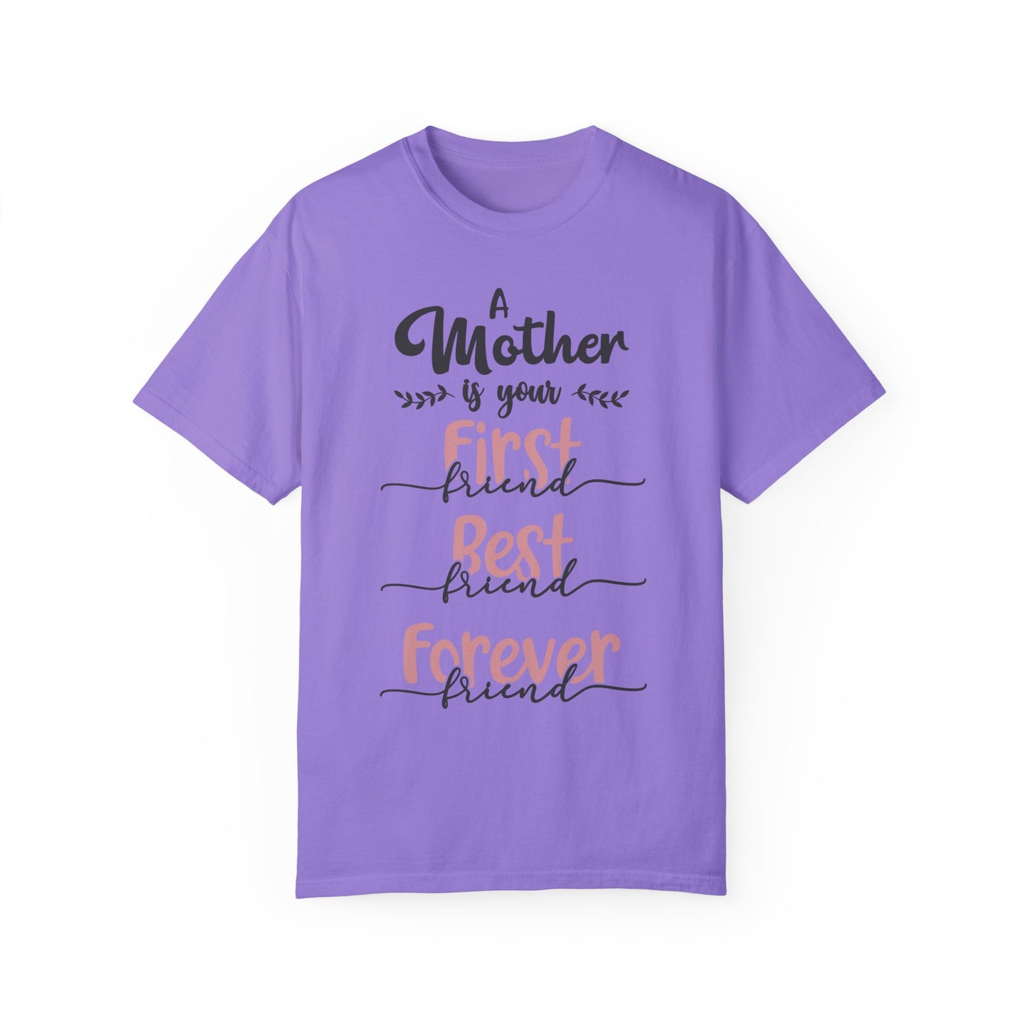 Mother is your first, best and forever friend - Unisex Garment-Dyed T-shirt