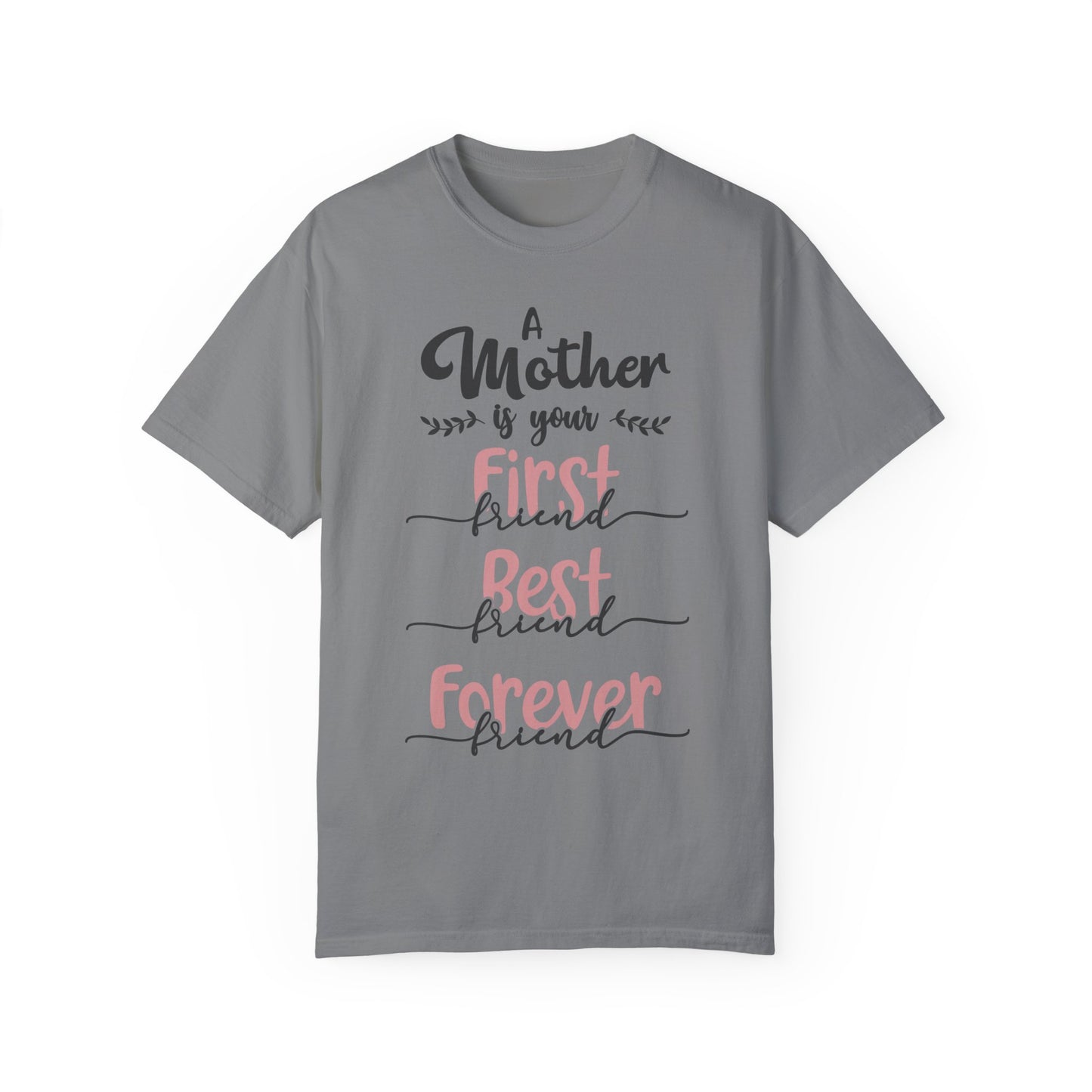 Mother is your first, best and forever friend - Unisex Garment-Dyed T-shirt