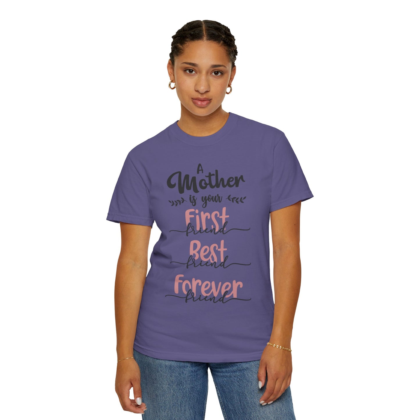 Mother is your first, best and forever friend - Unisex Garment-Dyed T-shirt