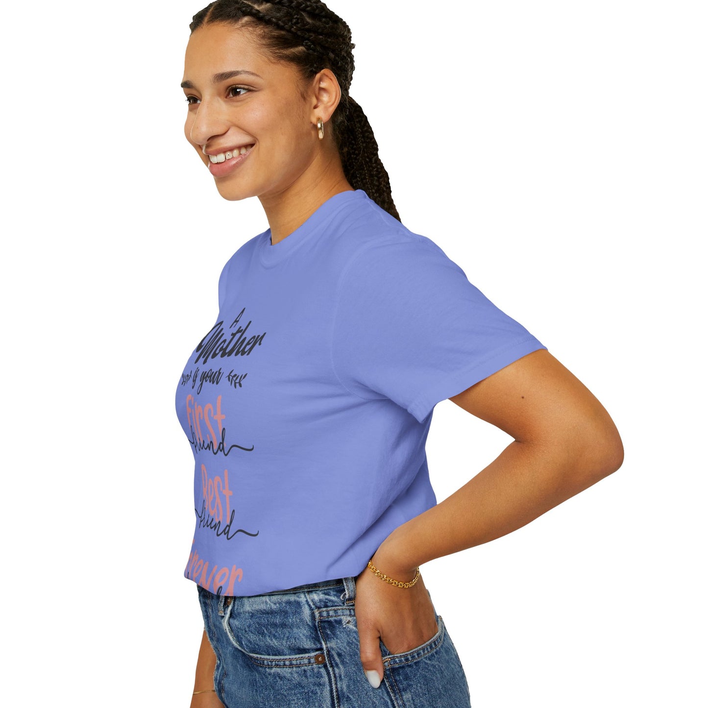 Mother is your first, best and forever friend - Unisex Garment-Dyed T-shirt