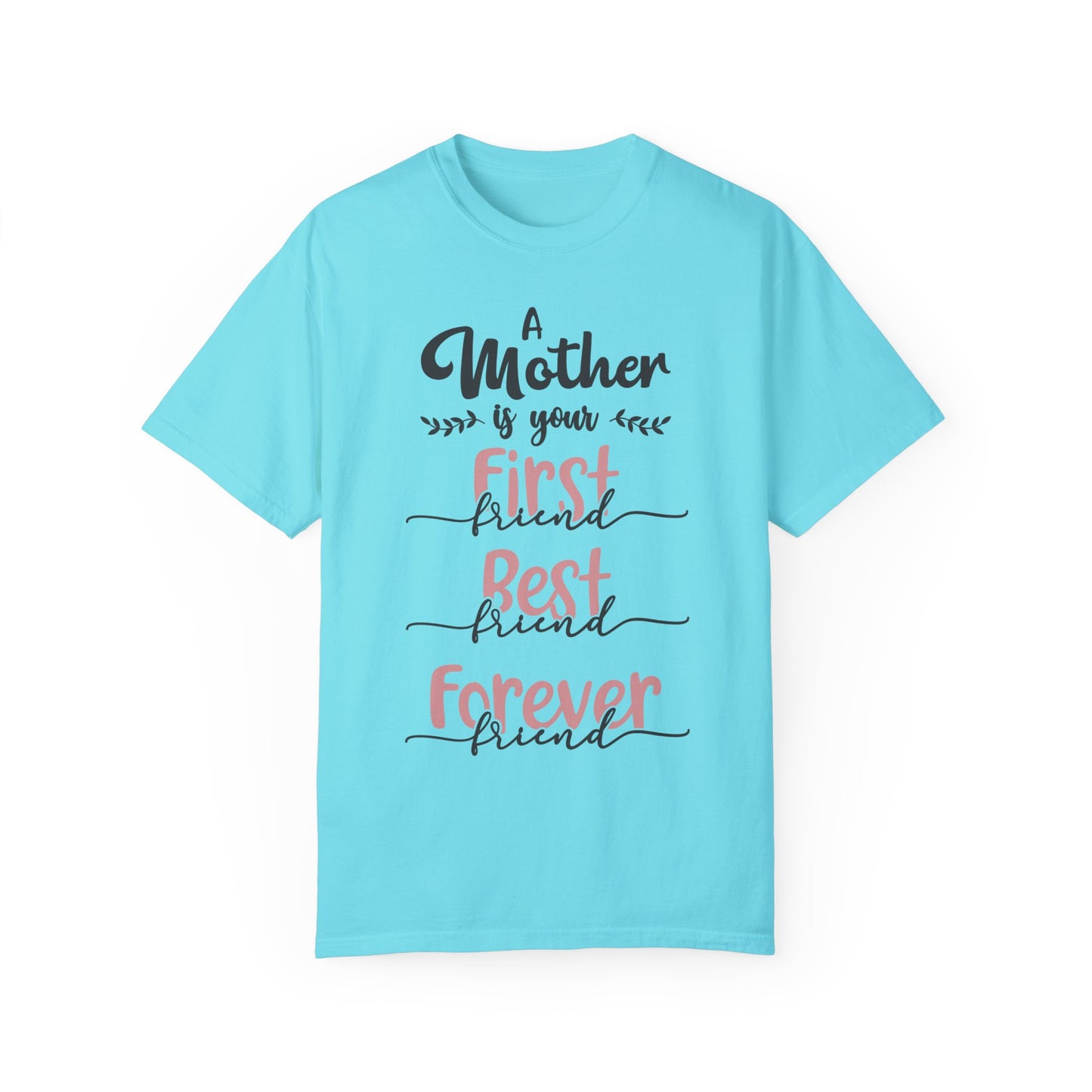 Mother is your first, best and forever friend - Unisex Garment-Dyed T-shirt