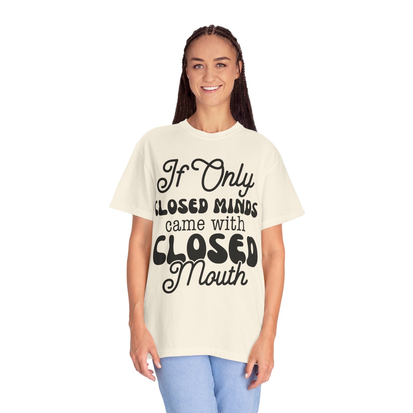 If close minds came with closed mouth - Unisex Garment-Dyed T-shirt