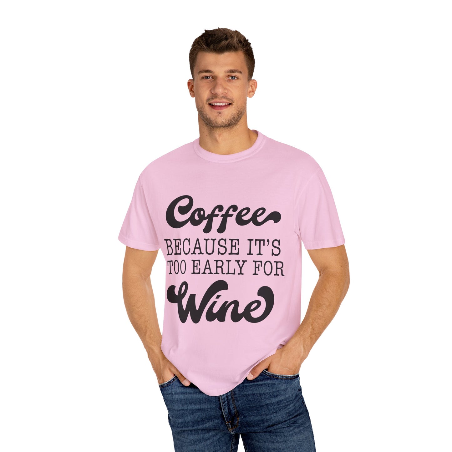 Coffee because too early for wine - Unisex Garment-Dyed T-shirt