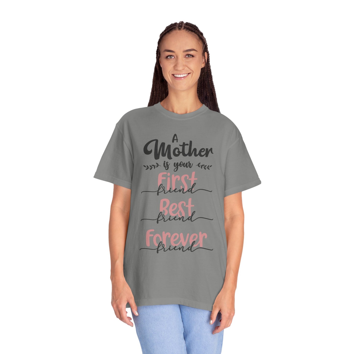 Mother is your first, best and forever friend - Unisex Garment-Dyed T-shirt