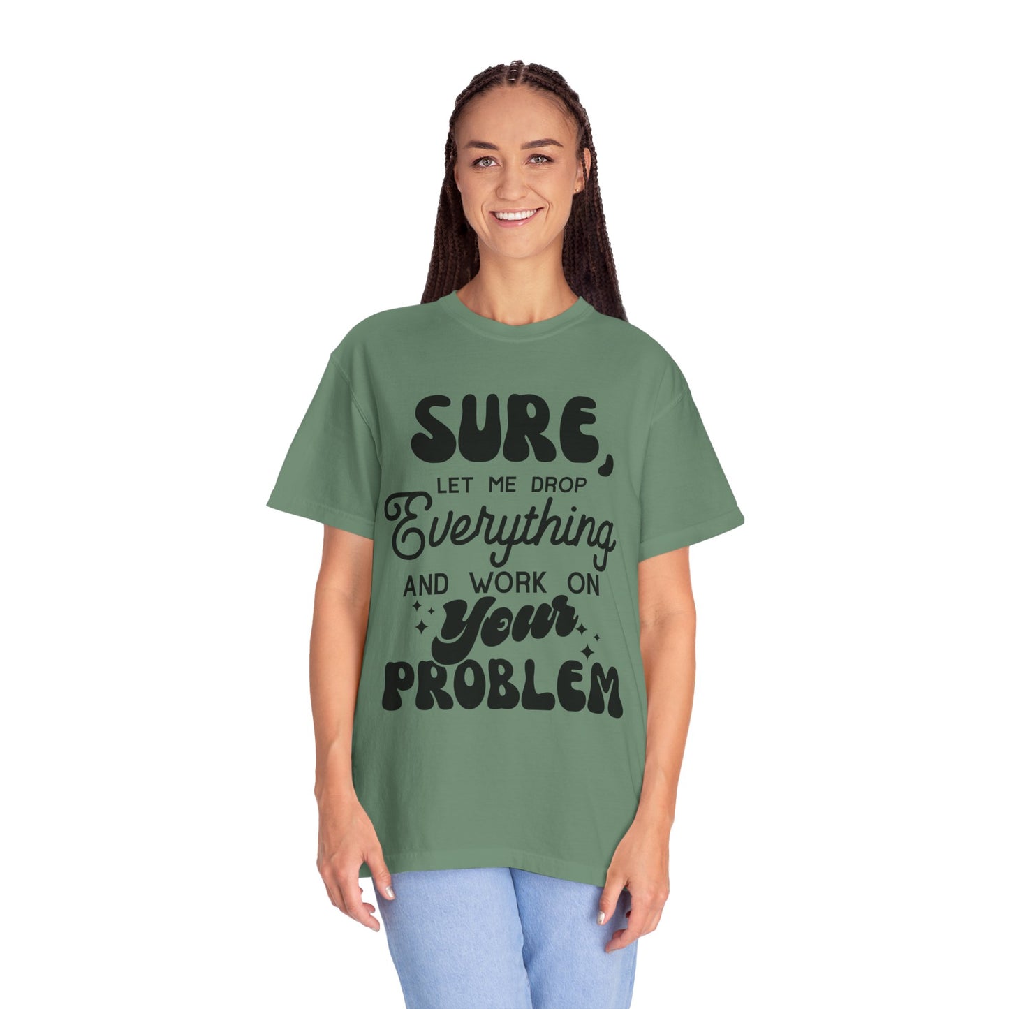 I'll drop and work on your problem - Unisex Garment-Dyed T-shirt