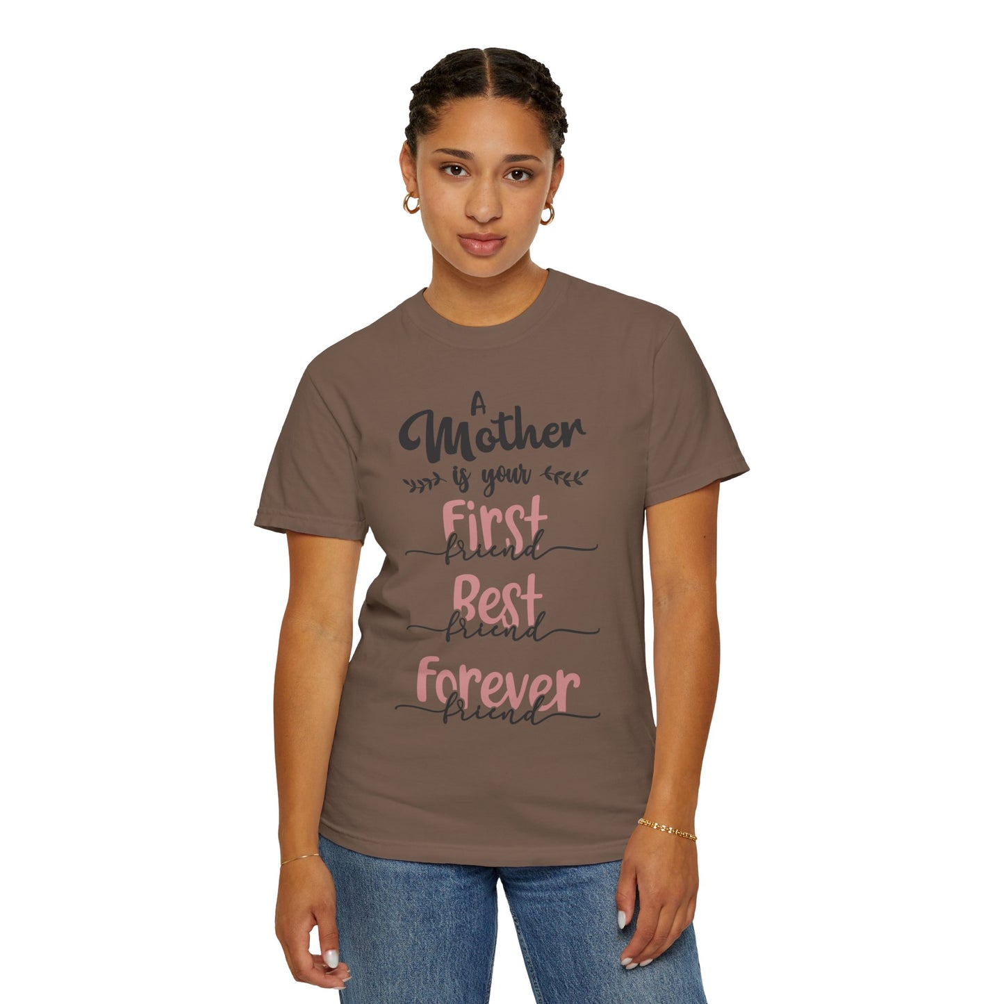 Mother is your first, best and forever friend - Unisex Garment-Dyed T-shirt