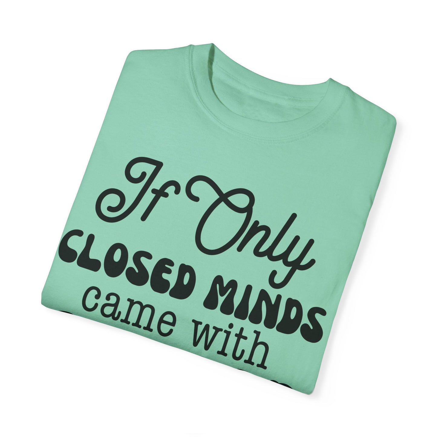If close minds came with closed mouth - Unisex Garment-Dyed T-shirt
