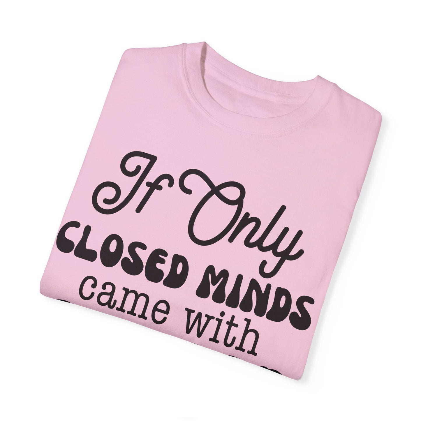 If close minds came with closed mouth - Unisex Garment-Dyed T-shirt
