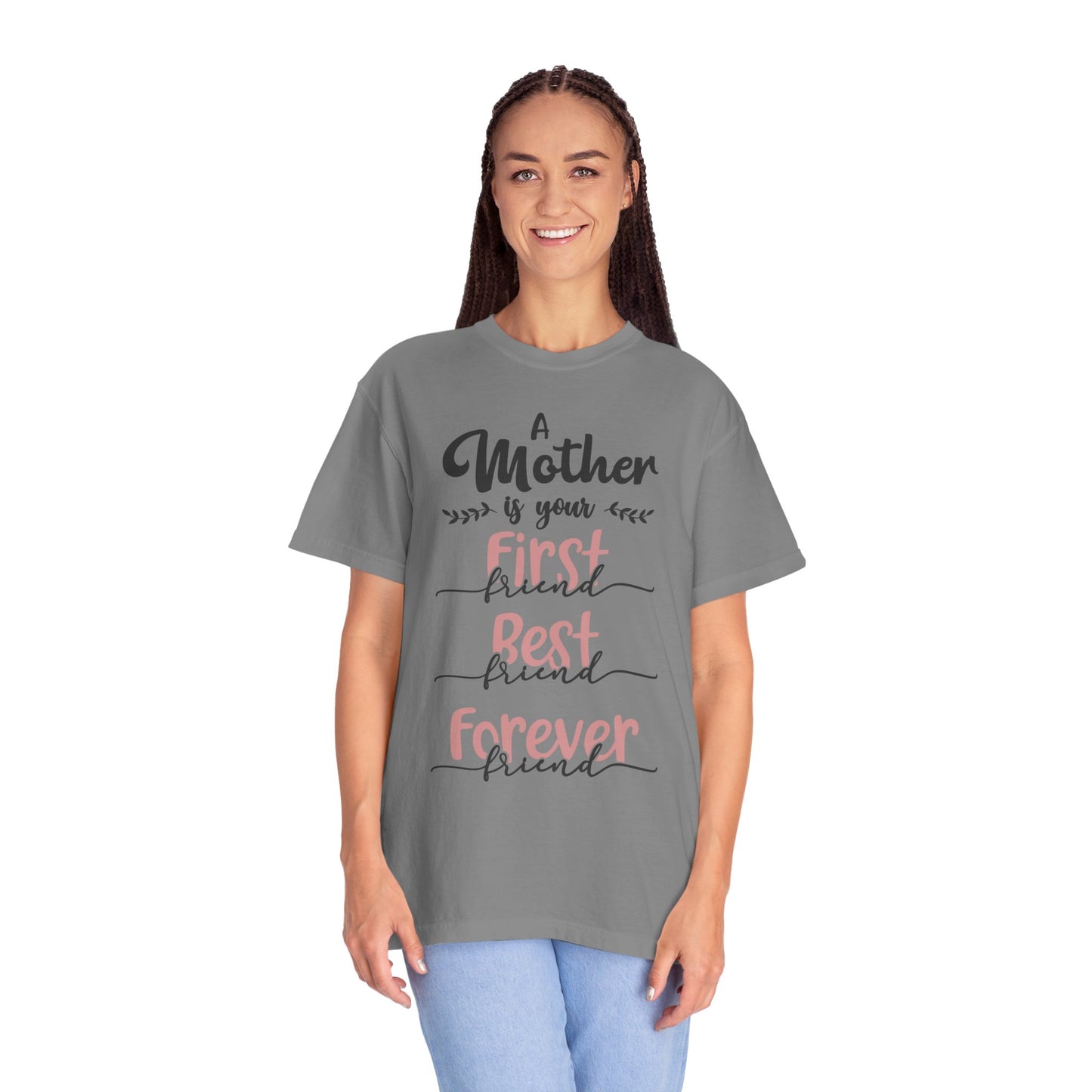 Mother is your first, best and forever friend - Unisex Garment-Dyed T-shirt