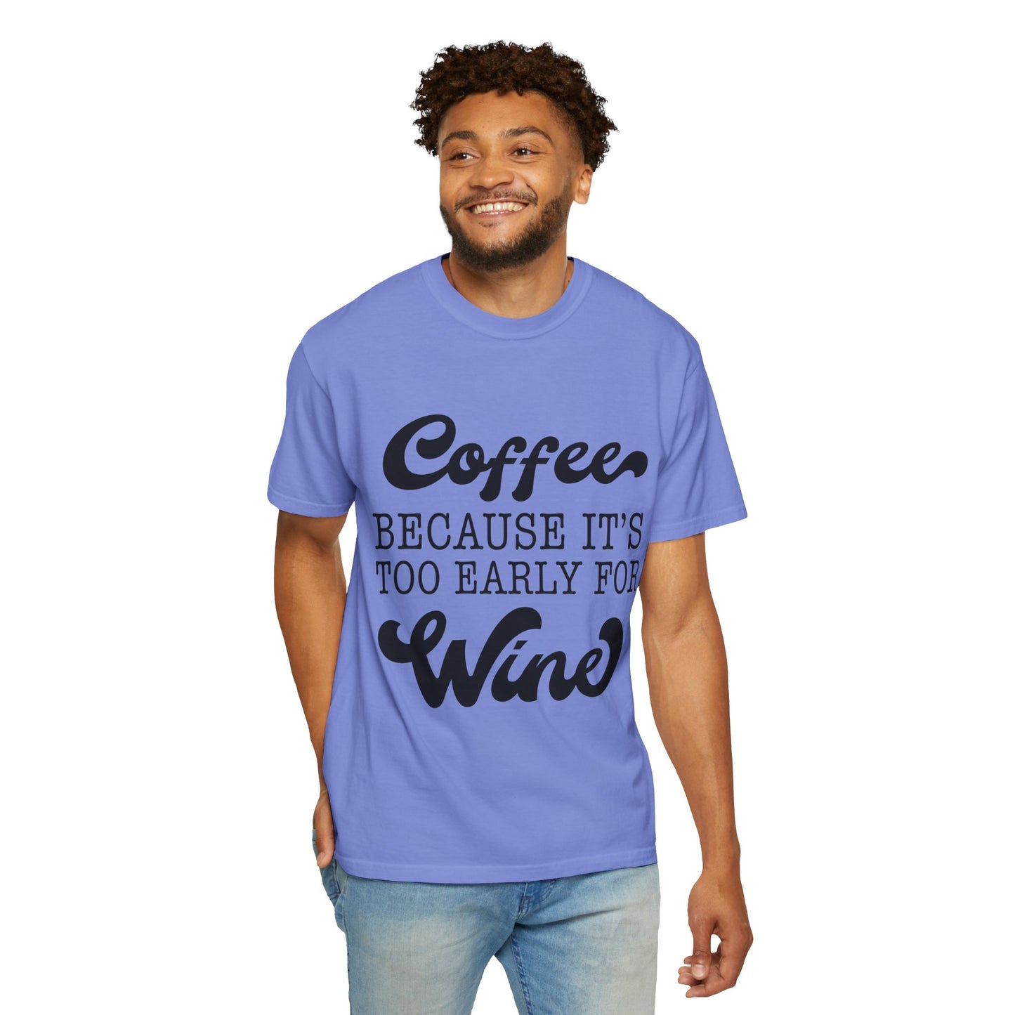 Coffee because too early for wine - Unisex Garment-Dyed T-shirt