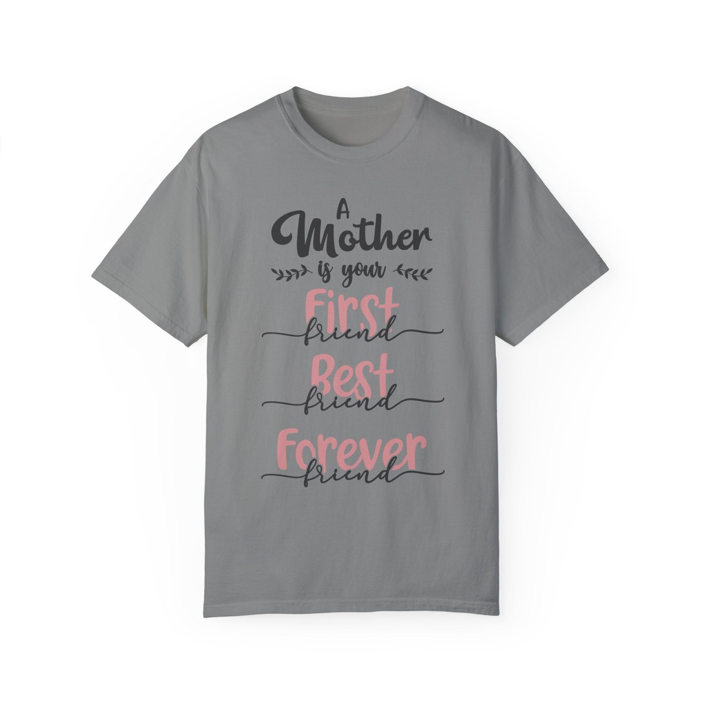 Mother is your first, best and forever friend - Unisex Garment-Dyed T-shirt