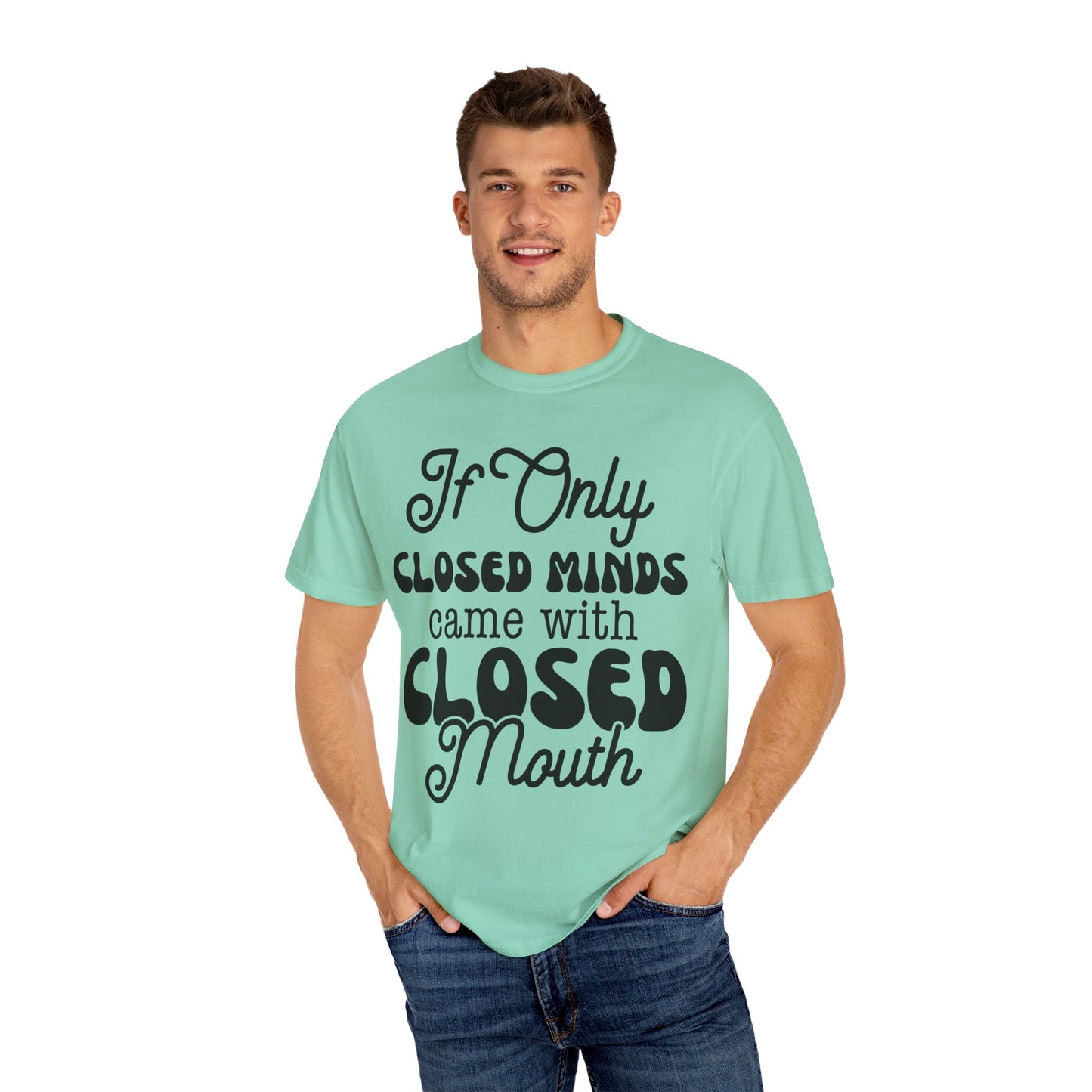 If close minds came with closed mouth - Unisex Garment-Dyed T-shirt