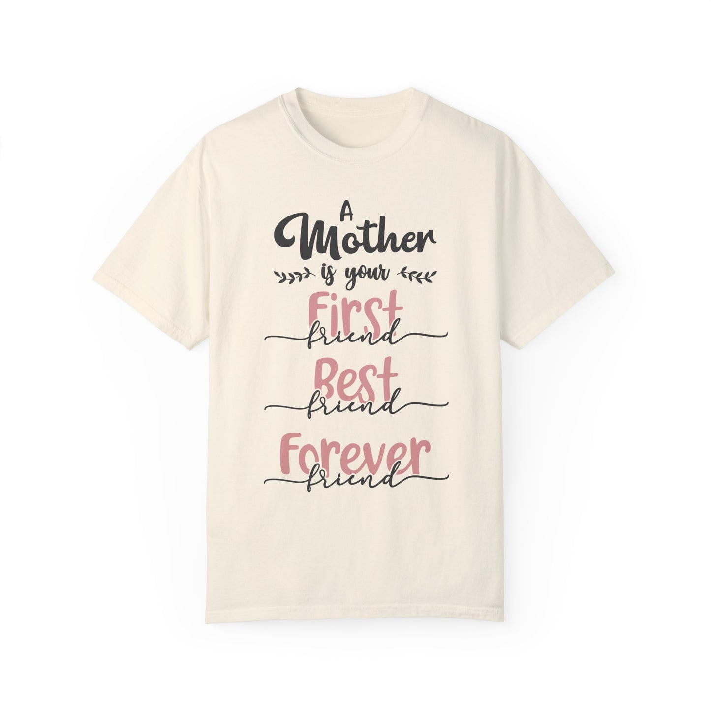 Mother is your first, best and forever friend - Unisex Garment-Dyed T-shirt