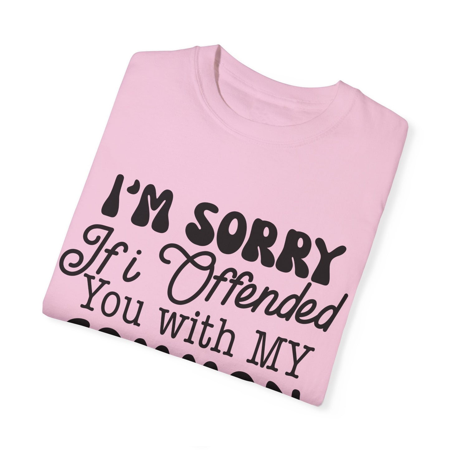 I'm sorry if I offended you - Unisex Garment-Dyed T-shirt