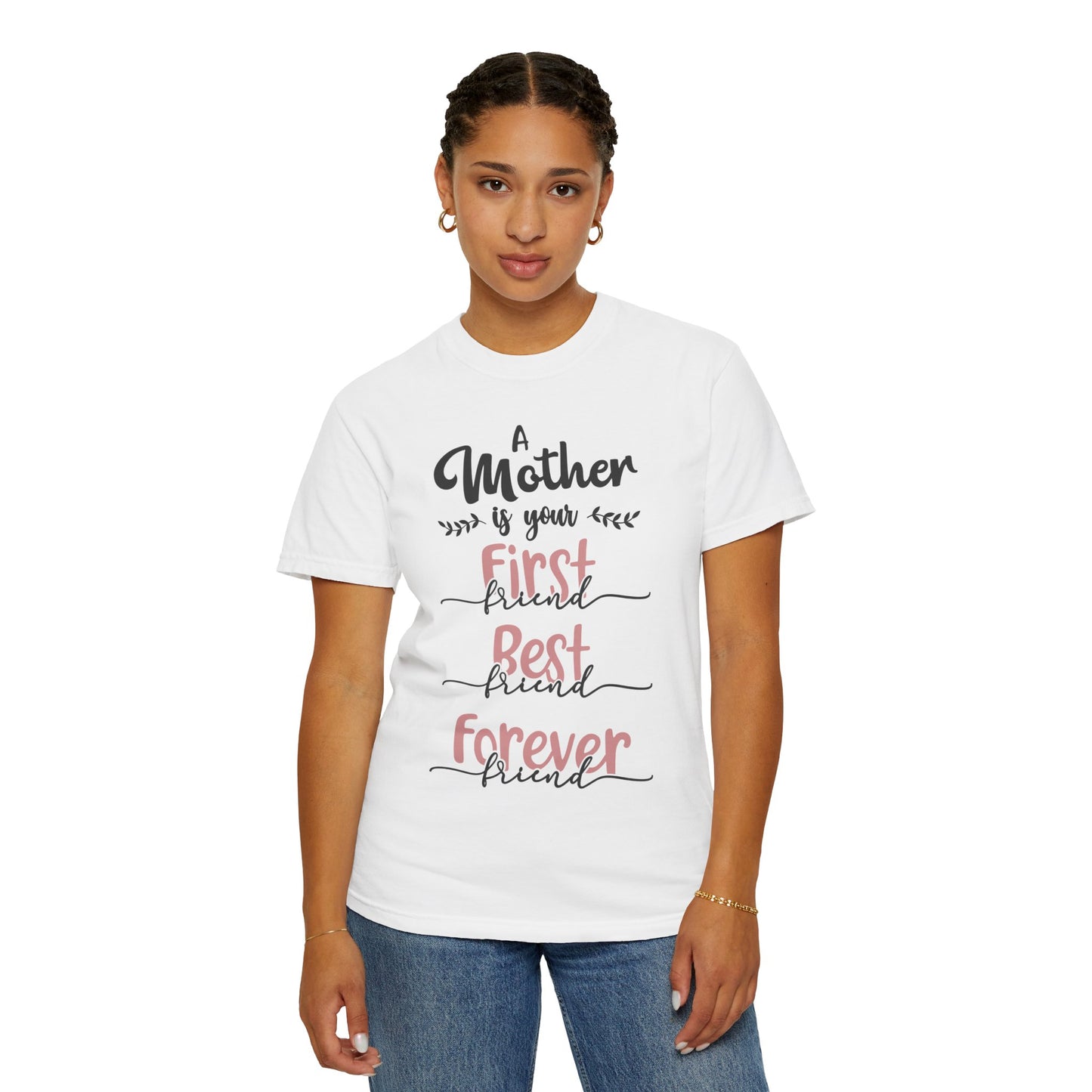 Mother is your first, best and forever friend - Unisex Garment-Dyed T-shirt