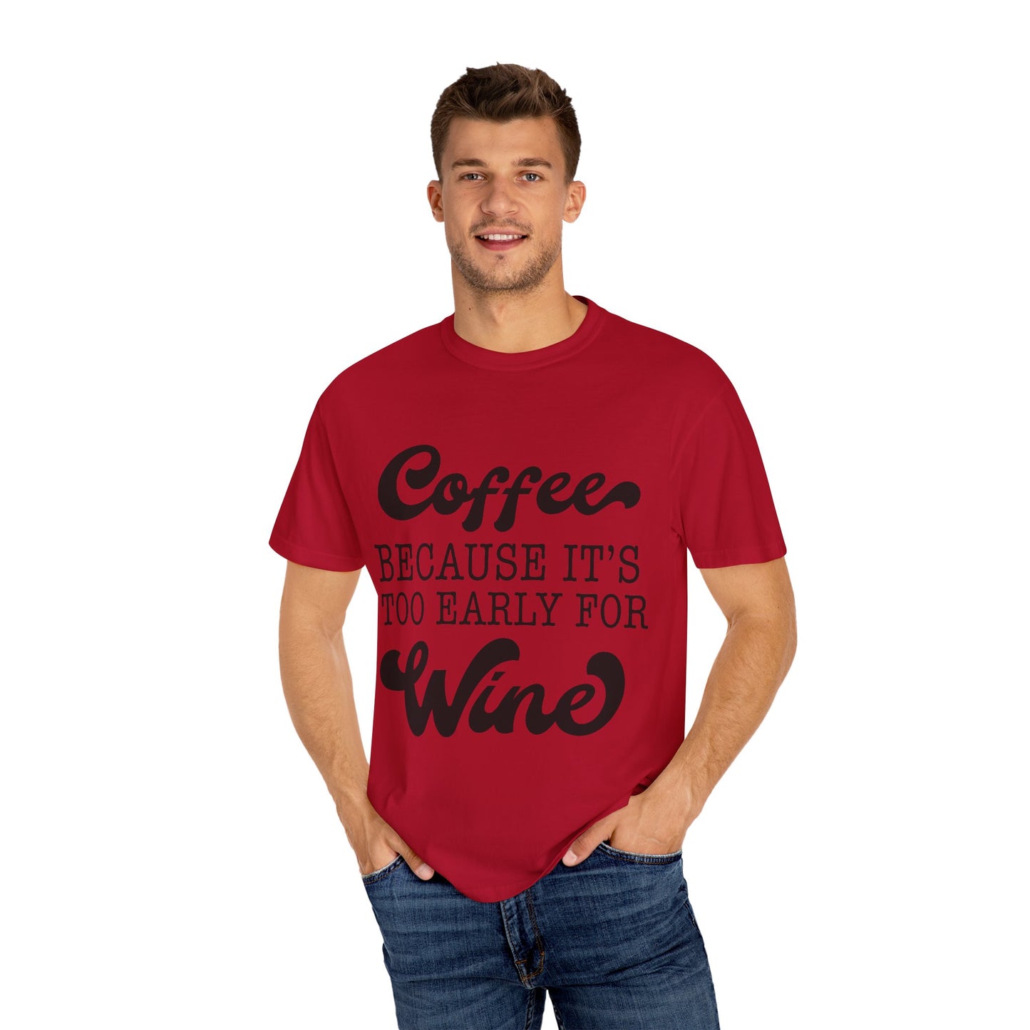 Coffee because too early for wine - Unisex Garment-Dyed T-shirt