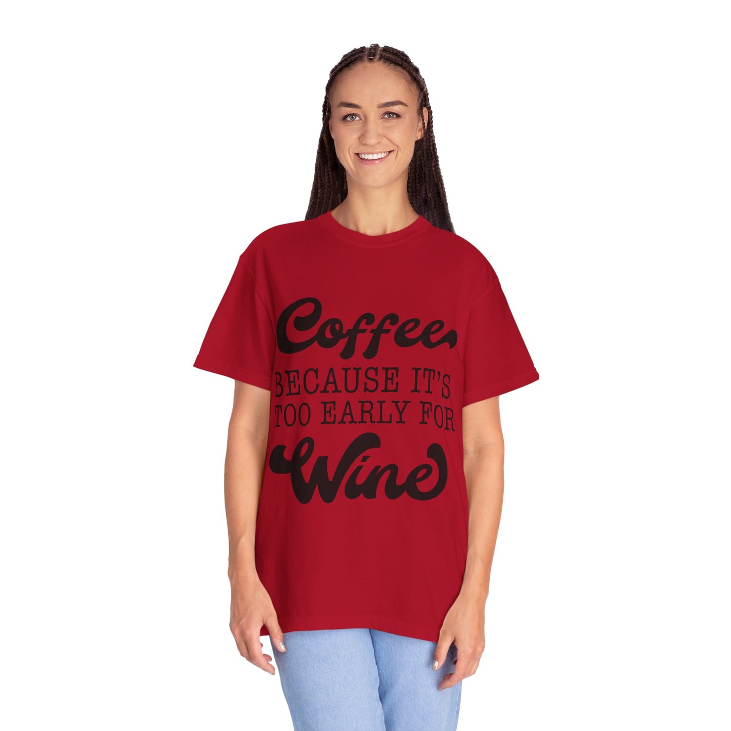 Coffee because too early for wine - Unisex Garment-Dyed T-shirt
