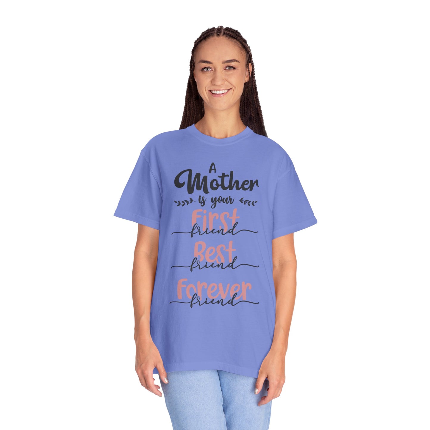 Mother is your first, best and forever friend - Unisex Garment-Dyed T-shirt