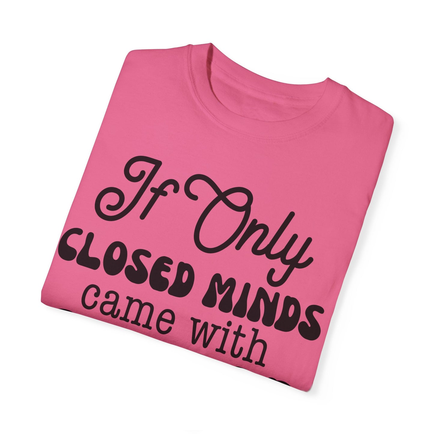 If close minds came with closed mouth - Unisex Garment-Dyed T-shirt