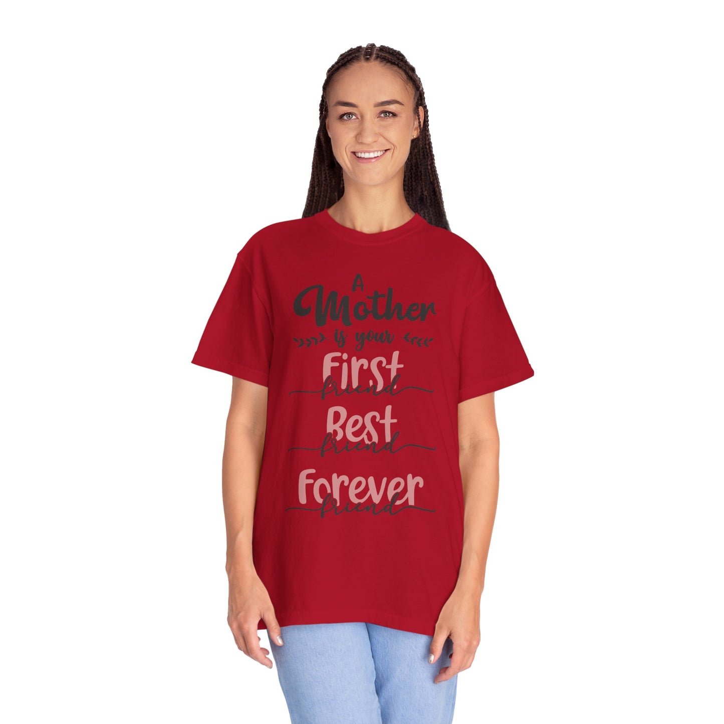 Mother is your first, best and forever friend - Unisex Garment-Dyed T-shirt