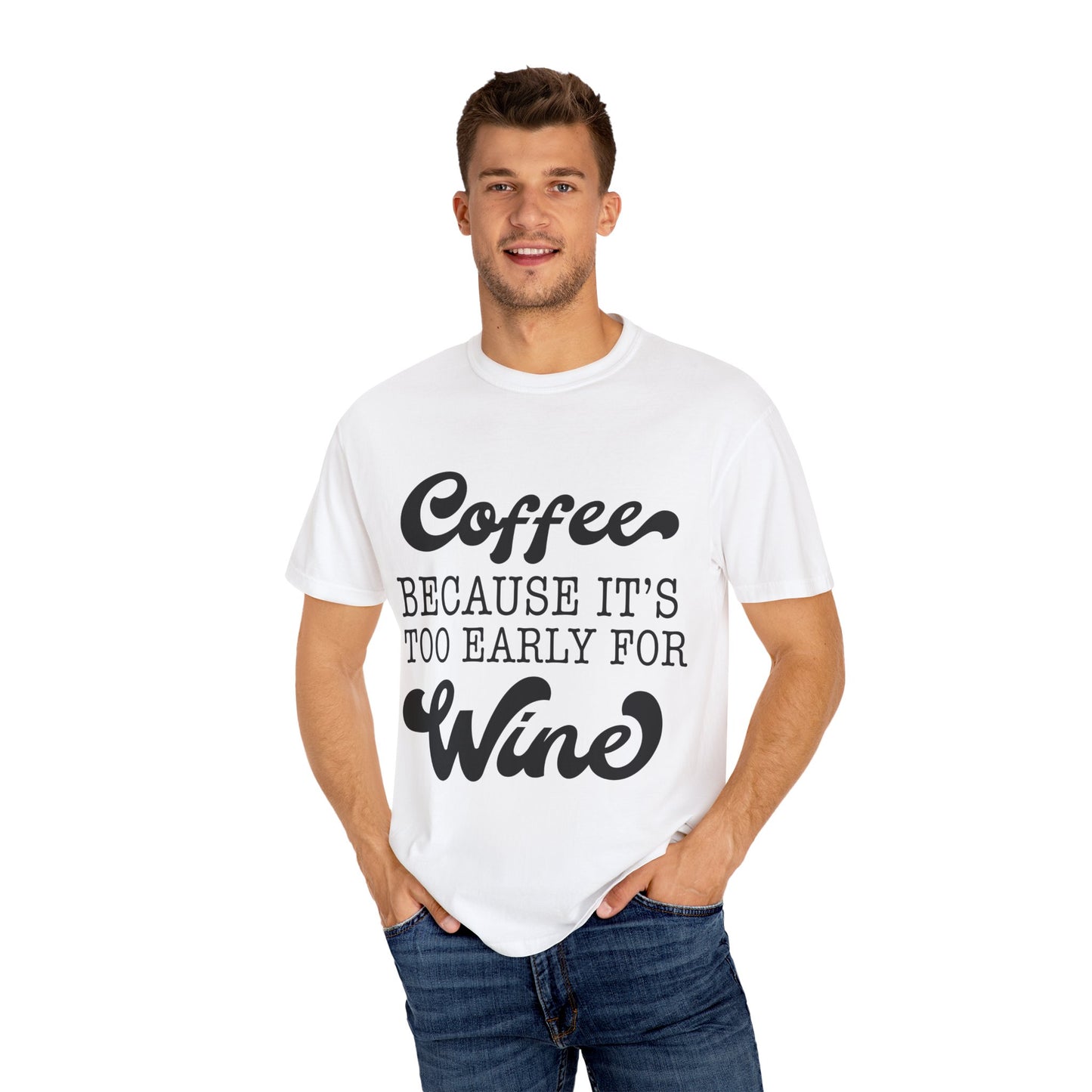 Coffee because too early for wine - Unisex Garment-Dyed T-shirt
