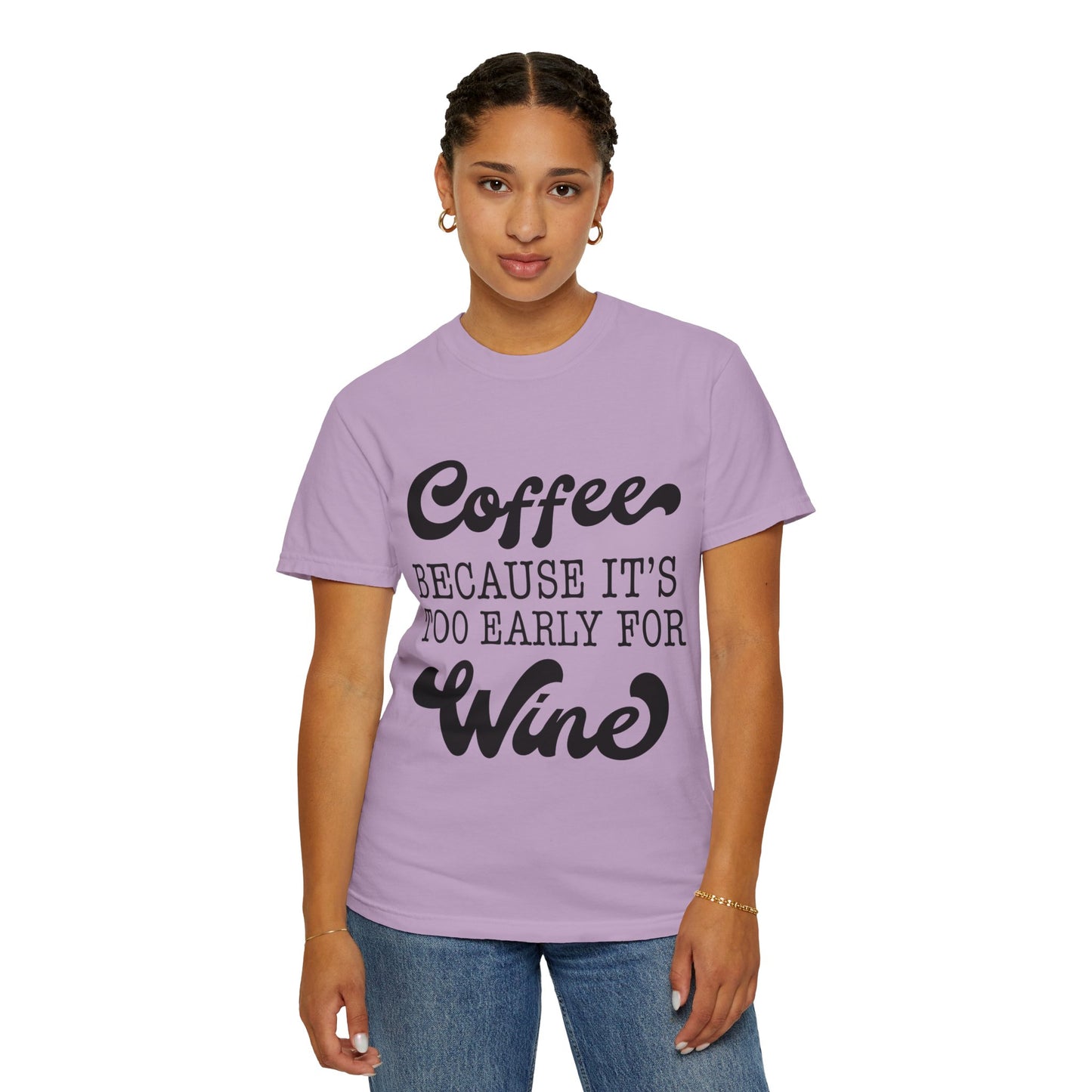 Coffee because too early for wine - Unisex Garment-Dyed T-shirt