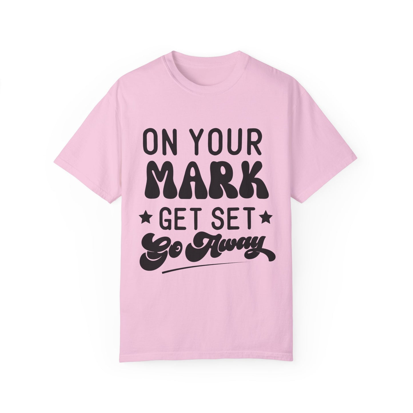 On your mark, get set, go away - Unisex Garment-Dyed T-shirt