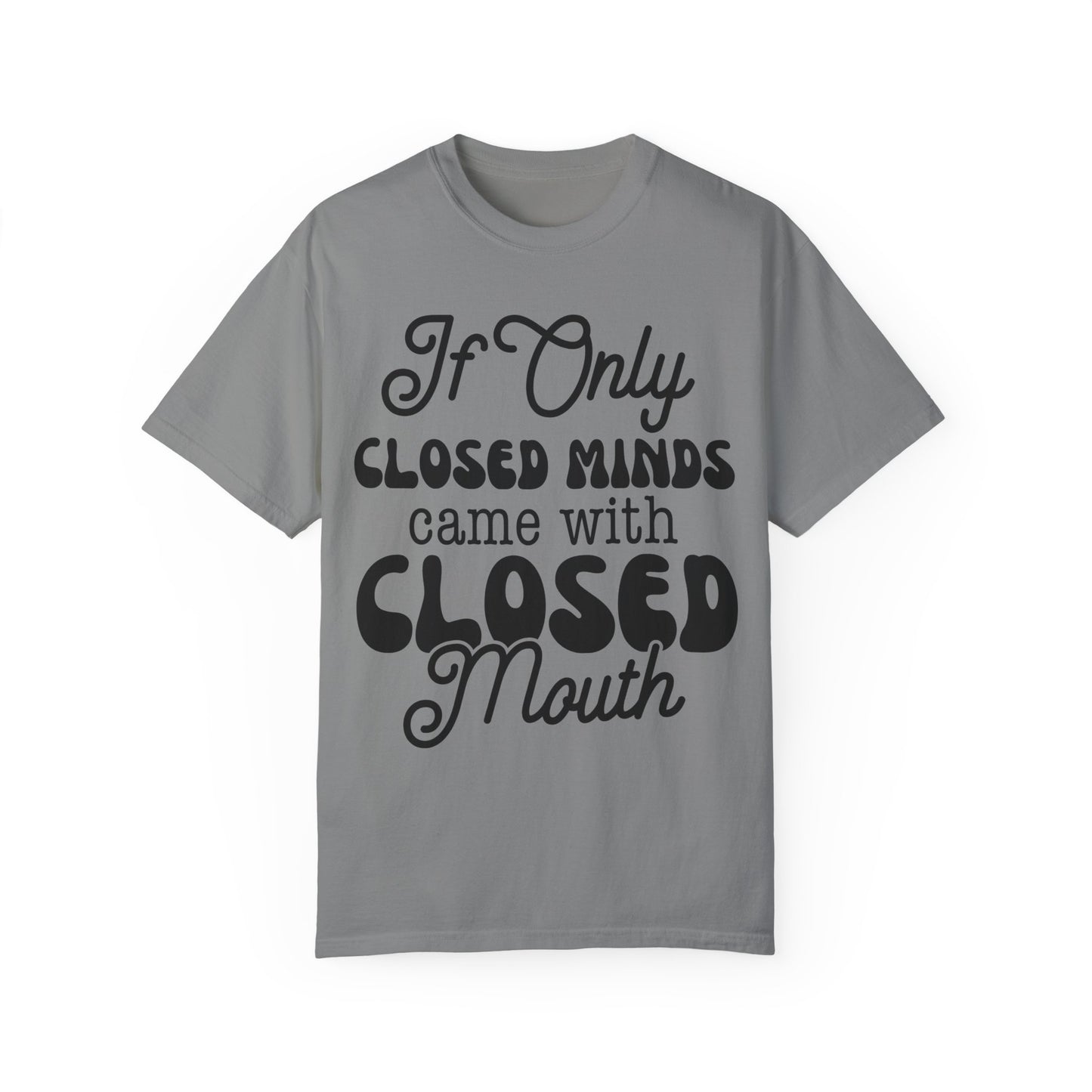 If close minds came with closed mouth - Unisex Garment-Dyed T-shirt