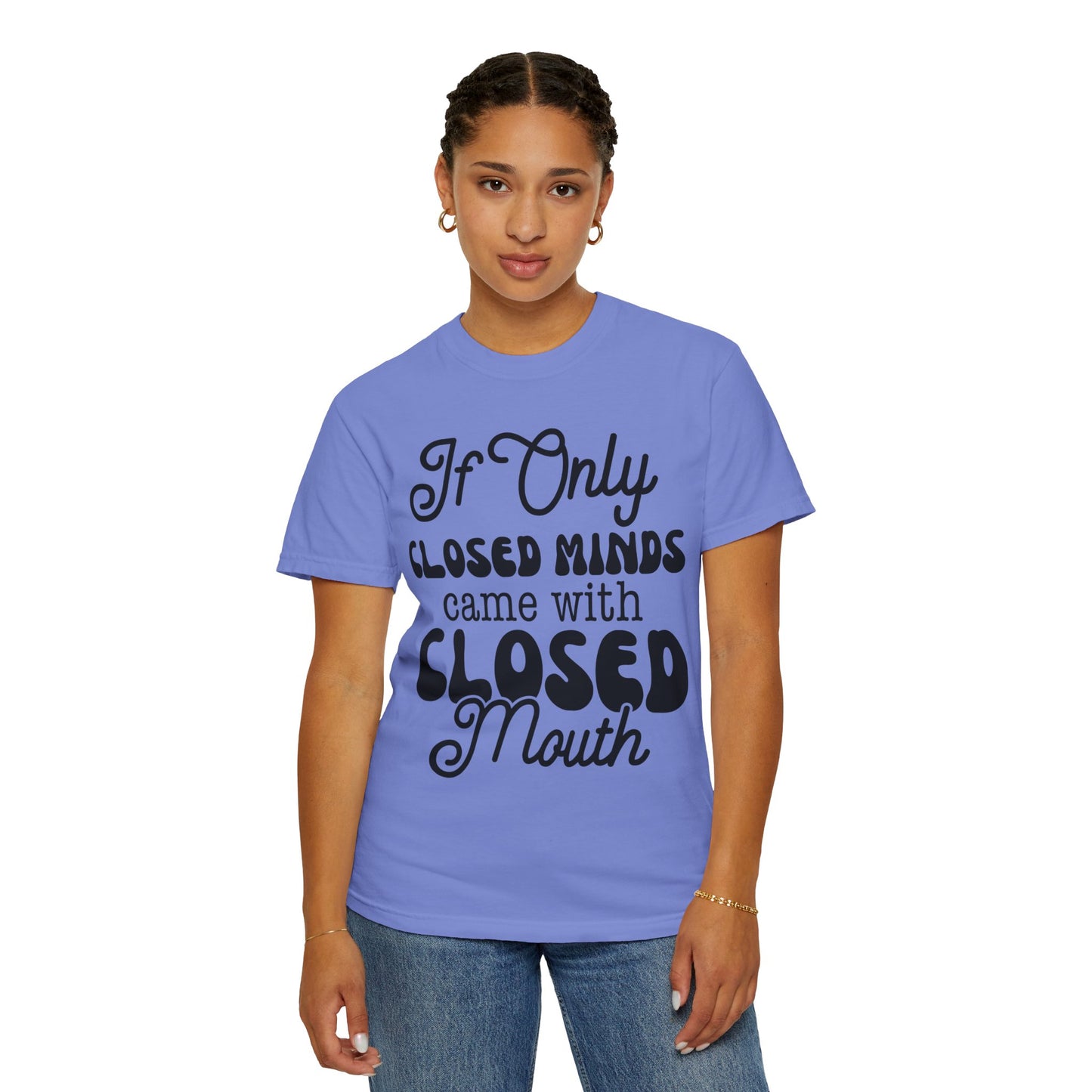 If close minds came with closed mouth - Unisex Garment-Dyed T-shirt