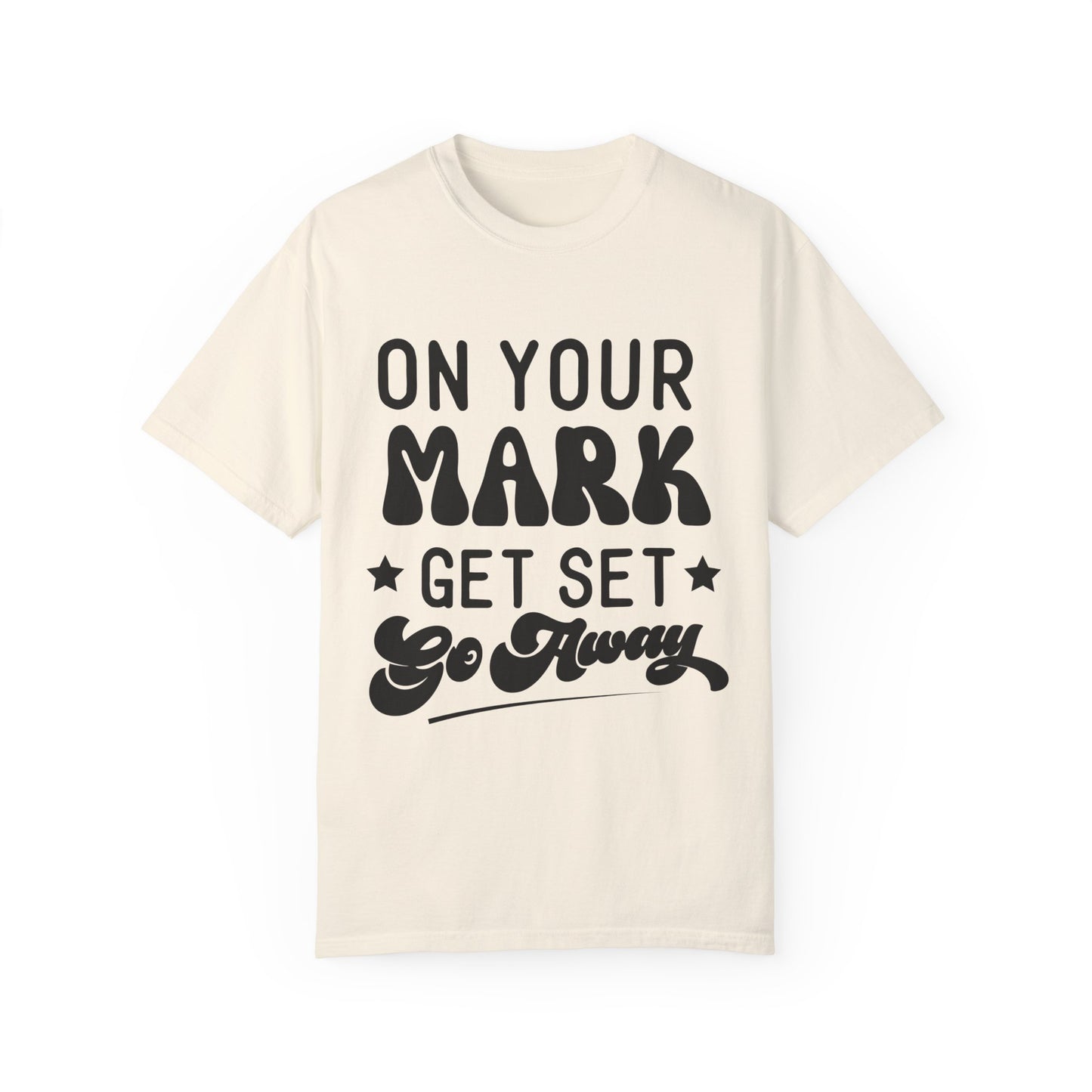 On your mark, get set, go away - Unisex Garment-Dyed T-shirt